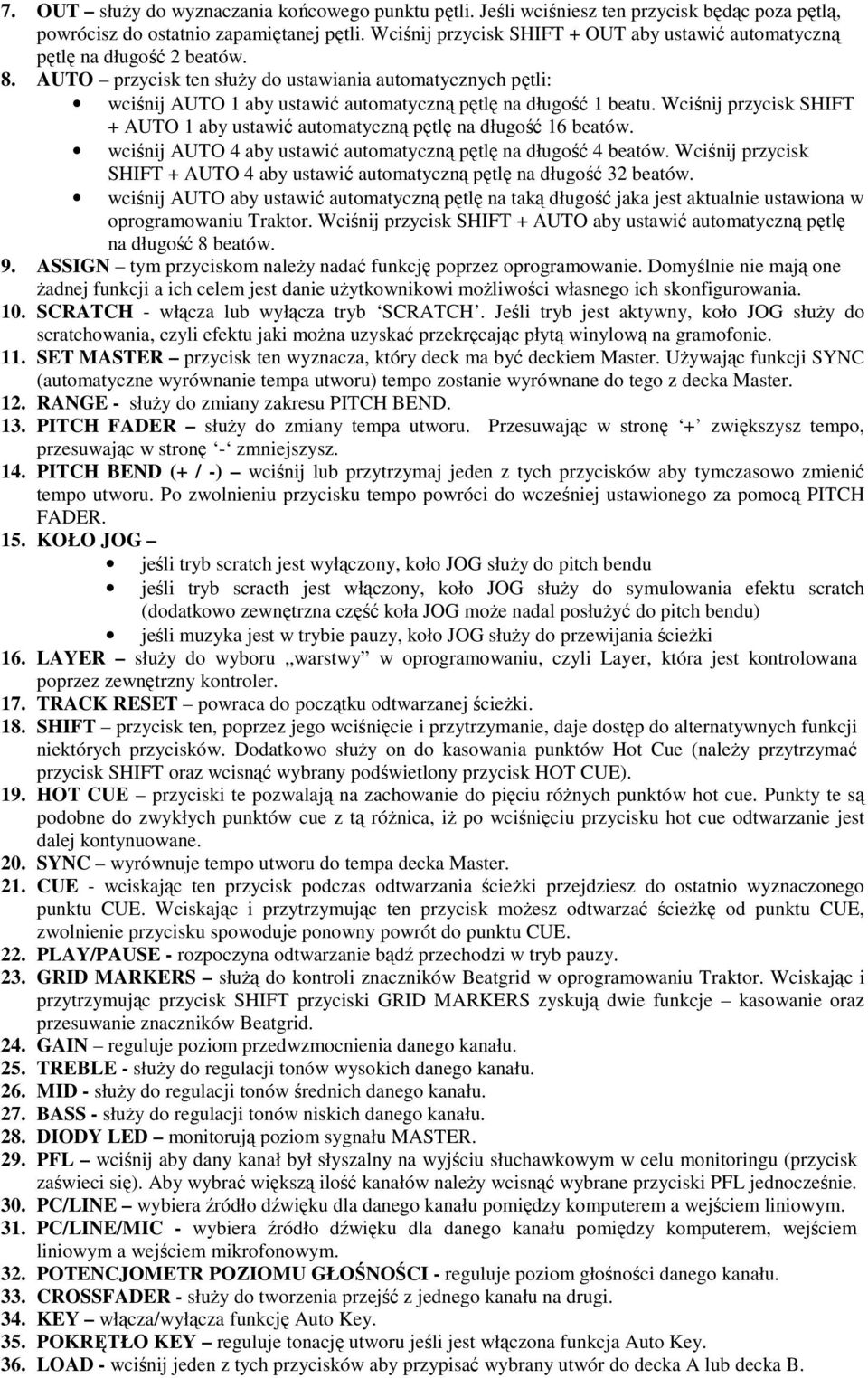 AUTO przycisk ten służy do ustawiania automatycznych pętli: wciśnij AUTO 1 aby ustawić automatyczną pętlę na długość 1 beatu.