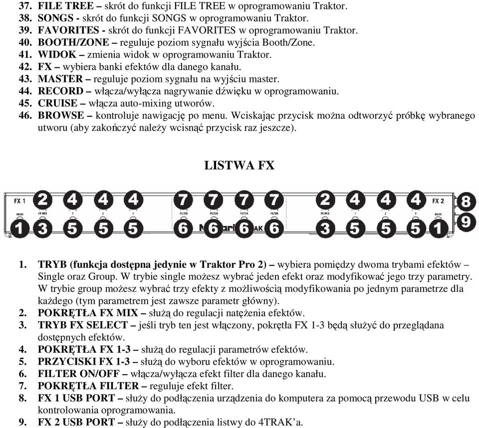 MASTER reguluje poziom sygnału na wyjściu master. 44. RECORD włącza/wyłącza nagrywanie dźwięku w oprogramowaniu. 45. CRUISE włącza auto-mixing utworów. 46. BROWSE kontroluje nawigację po menu.