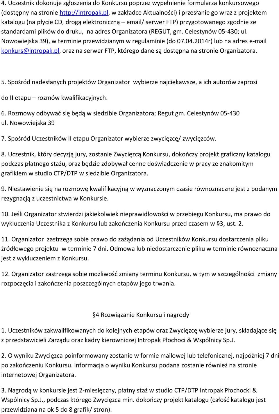 Organizatora (REGUT, gm. Celestynów 05-430; ul. Nowowiejska 39), w terminie przewidzianym w regulaminie (do 07.04.2014r) lub na adres e-mail konkurs@intropak.