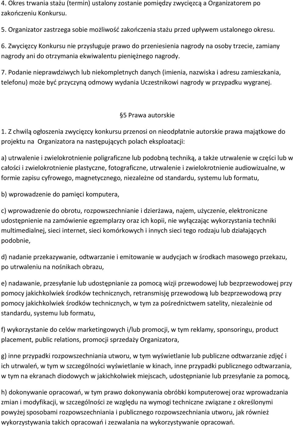 Zwycięzcy Konkursu nie przysługuje prawo do przeniesienia nagrody na osoby trzecie, zamiany nagrody ani do otrzymania ekwiwalentu pieniężnego nagrody. 7.