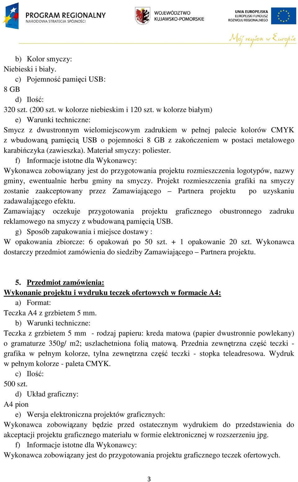 karabińczyka (zawieszka). Materiał smyczy: poliester. Wykonawca zobowiązany jest do przygotowania projektu rozmieszczenia logotypów, nazwy gminy, ewentualnie herbu gminy na smyczy.