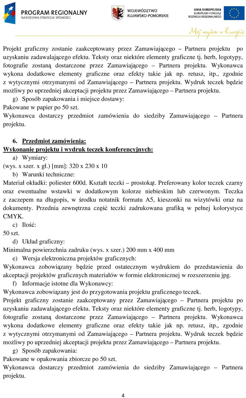 , zgodnie z wytycznymi otrzymanymi od Zamawiającego Partnera Wydruk teczek będzie możliwy po uprzedniej akceptacji projektu przez Zamawiającego Partnera g) Sposób zapakowania i miejsce dostawy: