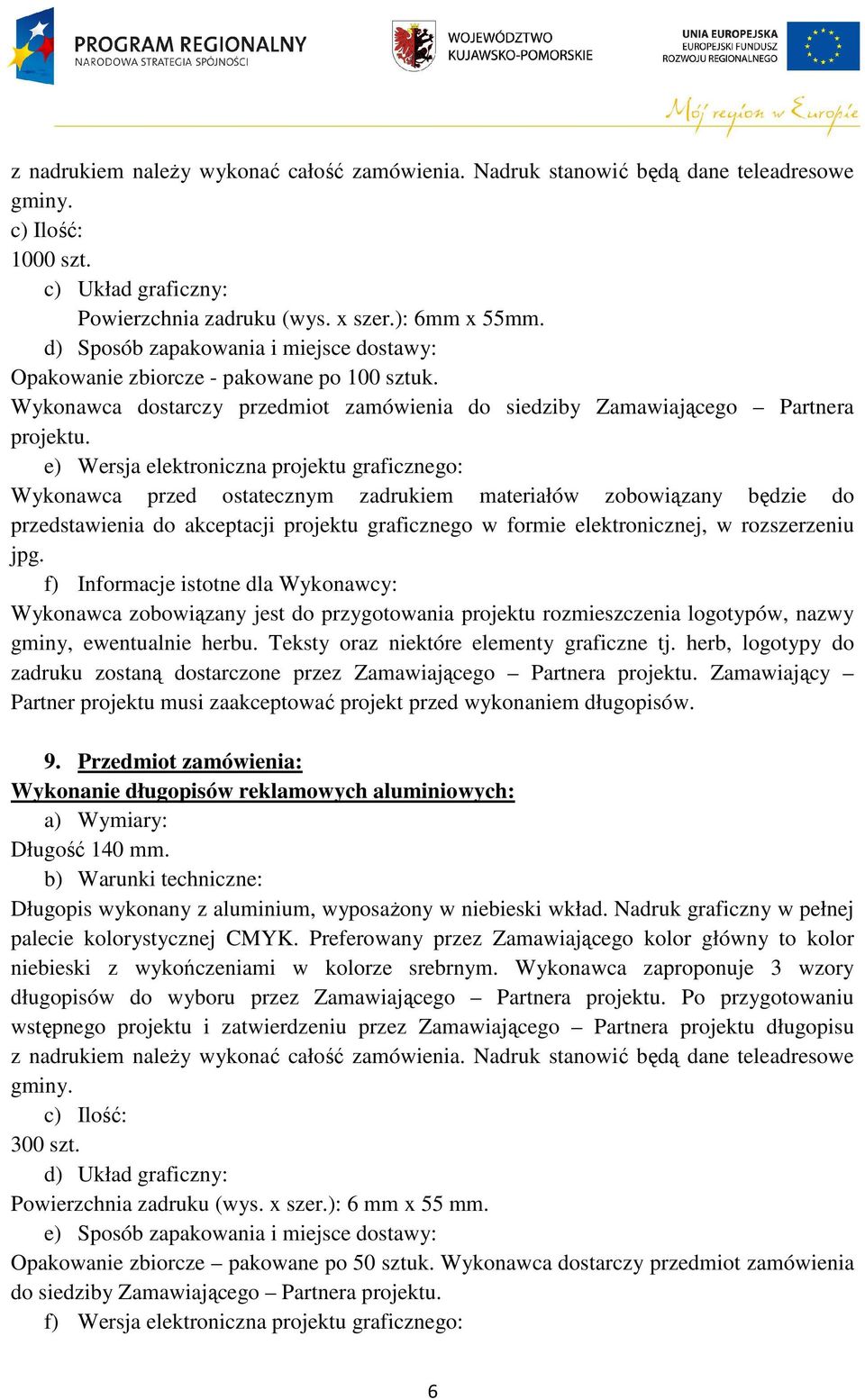 e) Wersja elektroniczna projektu graficznego: Wykonawca przed ostatecznym zadrukiem materiałów zobowiązany będzie do przedstawienia do akceptacji projektu graficznego w formie elektronicznej, w