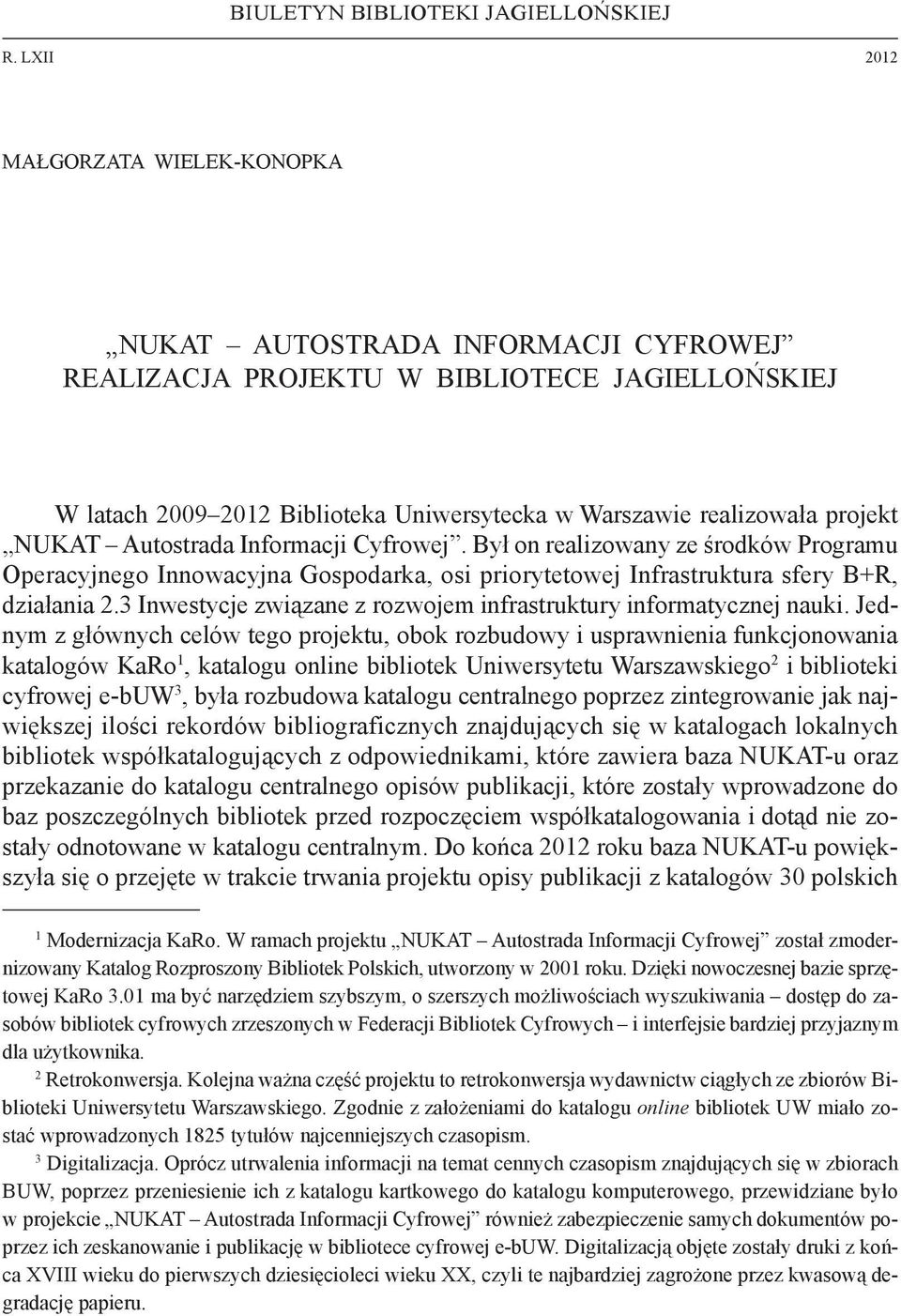 NUKAT Autostrada Informacji Cyfrowej. Był on realizowany ze środków Programu Operacyjnego Innowacyjna Gospodarka, osi priorytetowej Infrastruktura sfery B+R, działania 2.