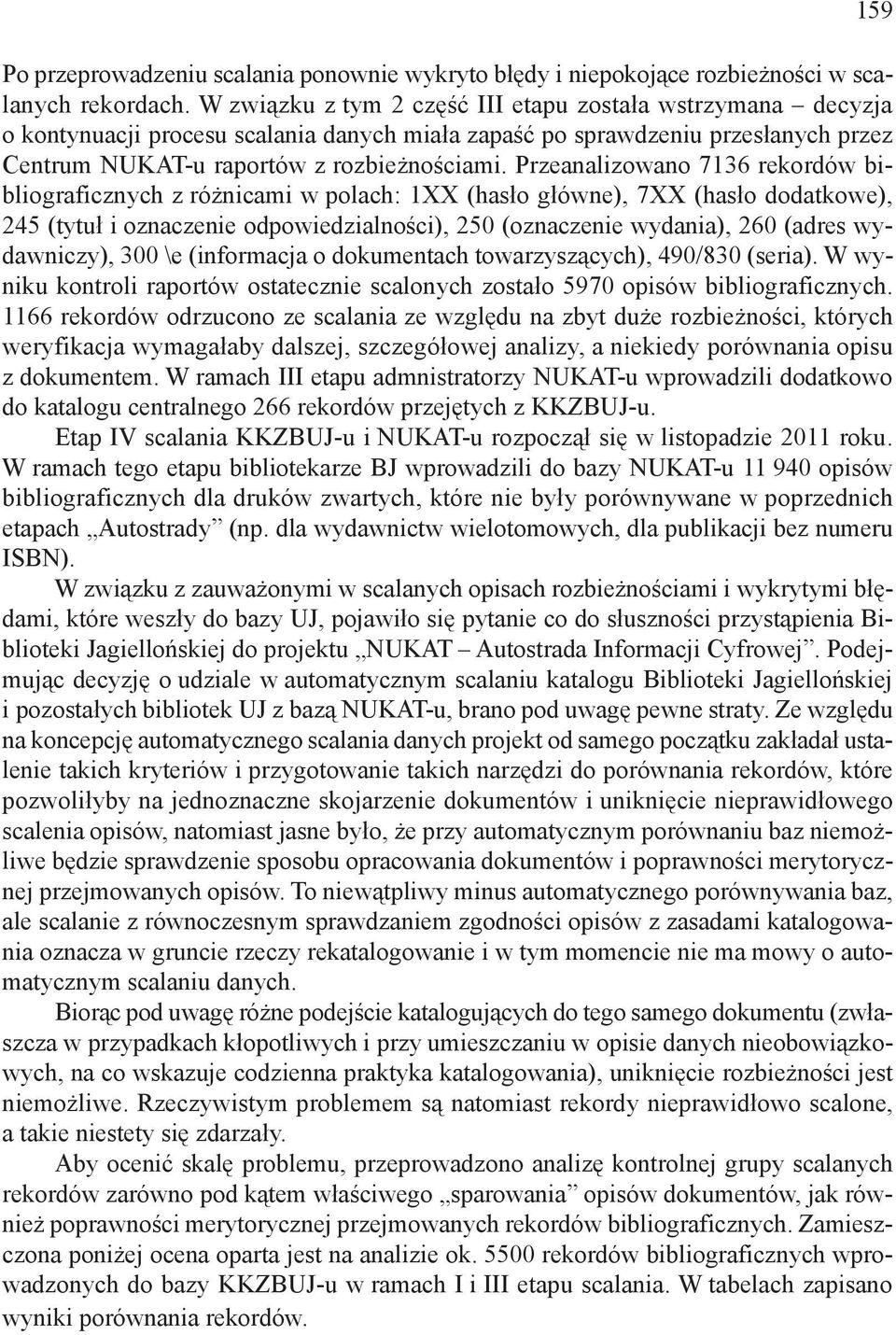 Przeanalizowano 7136 rekordów bibliograficznych z różnicami w polach: 1XX (hasło główne), 7XX (hasło dodatkowe), 245 (tytuł i oznaczenie odpowiedzialności), 250 (oznaczenie wydania), 260 (adres