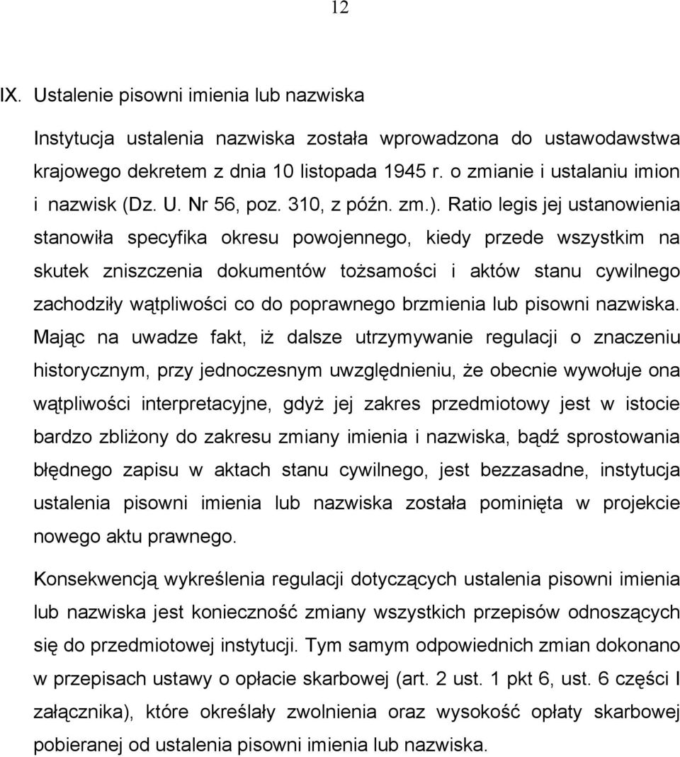 Ratio legis jej ustanowienia stanowiła specyfika okresu powojennego, kiedy przede wszystkim na skutek zniszczenia dokumentów tożsamości i aktów stanu cywilnego zachodziły wątpliwości co do poprawnego