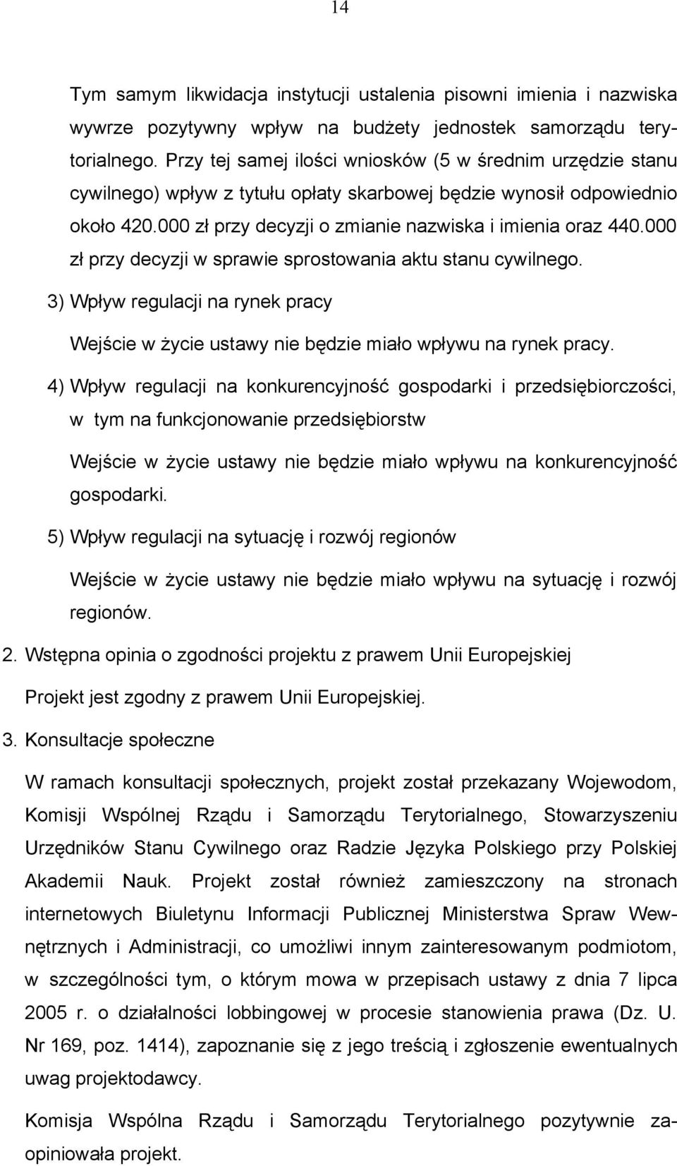 000 zł przy decyzji w sprawie sprostowania aktu stanu cywilnego. 3) Wpływ regulacji na rynek pracy Wejście w życie ustawy nie będzie miało wpływu na rynek pracy.