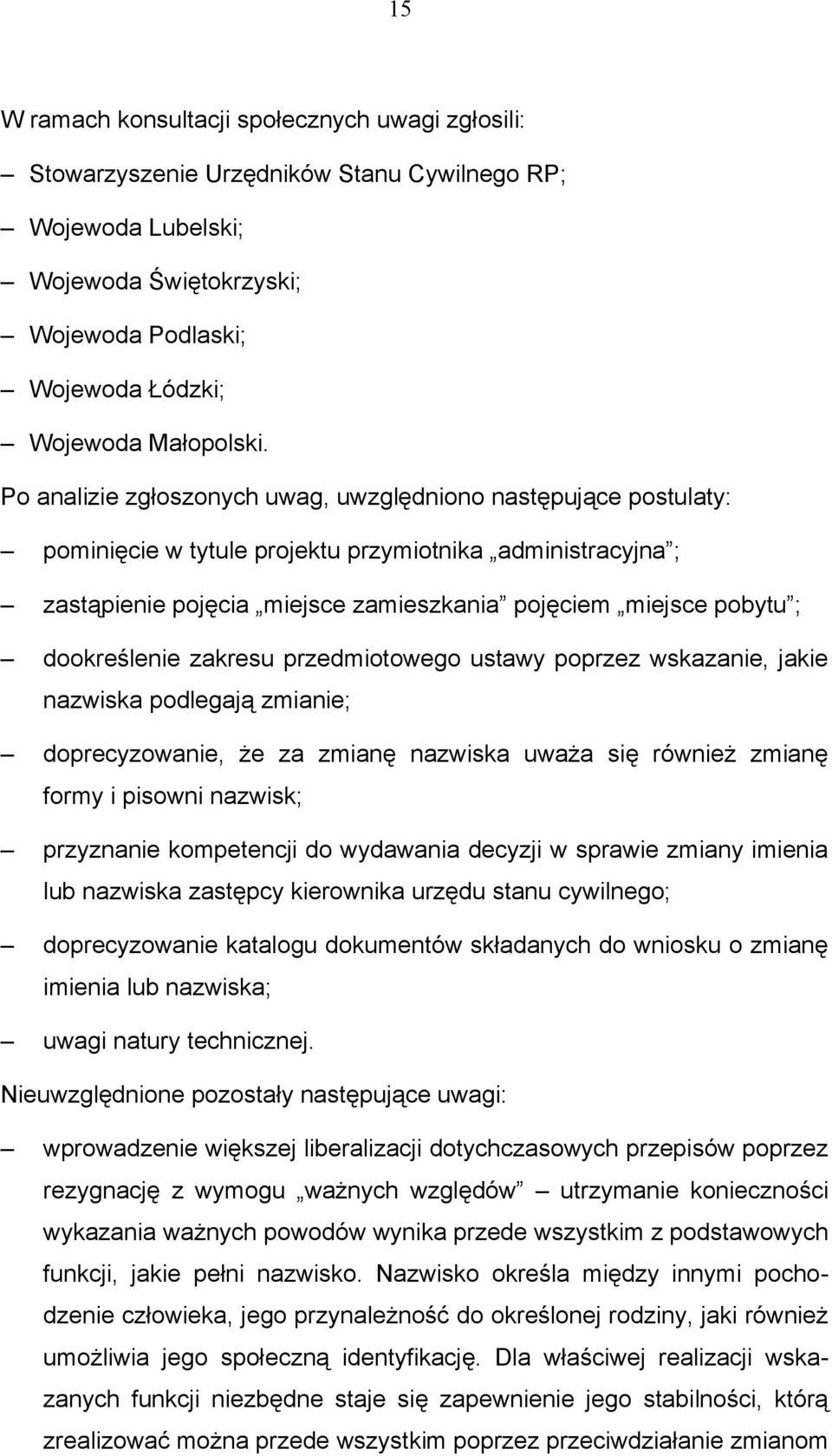 dookreślenie zakresu przedmiotowego ustawy poprzez wskazanie, jakie nazwiska podlegają zmianie; doprecyzowanie, że za zmianę nazwiska uważa się również zmianę formy i pisowni nazwisk; przyznanie