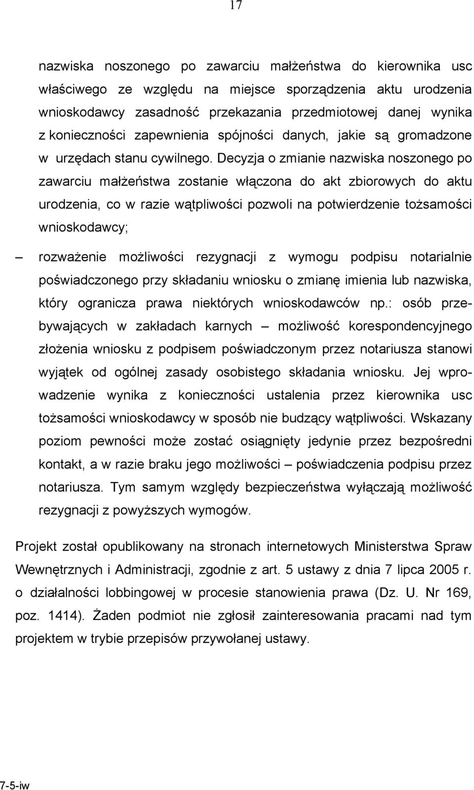 Decyzja o zmianie nazwiska noszonego po zawarciu małżeństwa zostanie włączona do akt zbiorowych do aktu urodzenia, co w razie wątpliwości pozwoli na potwierdzenie tożsamości wnioskodawcy; rozważenie