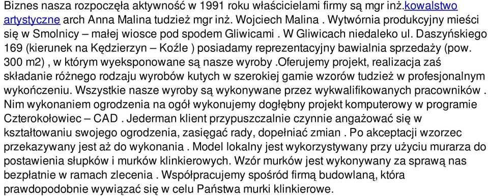 Daszyńskiego 169 (kierunek na Kędzierzyn Koźle ) posiadamy reprezentacyjny bawialnia sprzedaży (pow. 300 m2), w którym wyeksponowane są nasze wyroby.