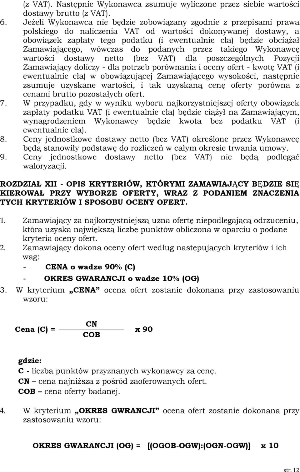 Zamawiającego, wówczas do podanych przez takiego Wykonawcę wartości dostawy netto (bez VAT) dla poszczególnych Pozycji Zamawiający doliczy - dla potrzeb porównania i oceny ofert - kwotę VAT (i