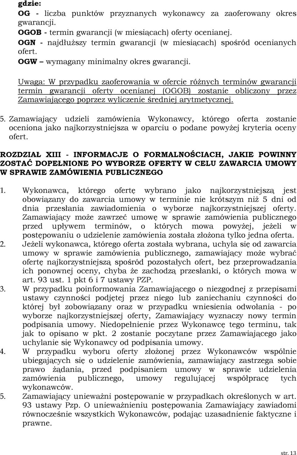 Uwaga: W przypadku zaoferowania w ofercie różnych terminów gwarancji termin gwarancji oferty ocenianej (OGOB) zostanie obliczony przez Zamawiającego poprzez wyliczenie średniej arytmetycznej. 5.