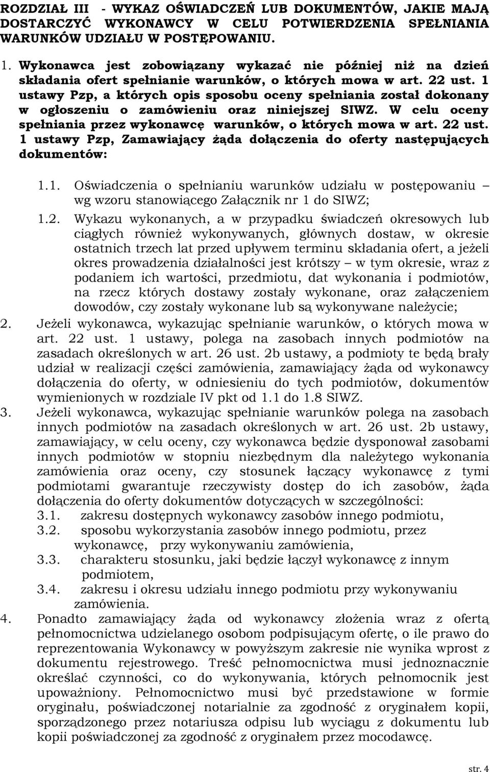 1 ustawy Pzp, a których opis sposobu oceny spełniania został dokonany w ogłoszeniu o zamówieniu oraz niniejszej SIWZ. W celu oceny spełniania przez wykonawcę warunków, o których mowa w art. 22 ust.