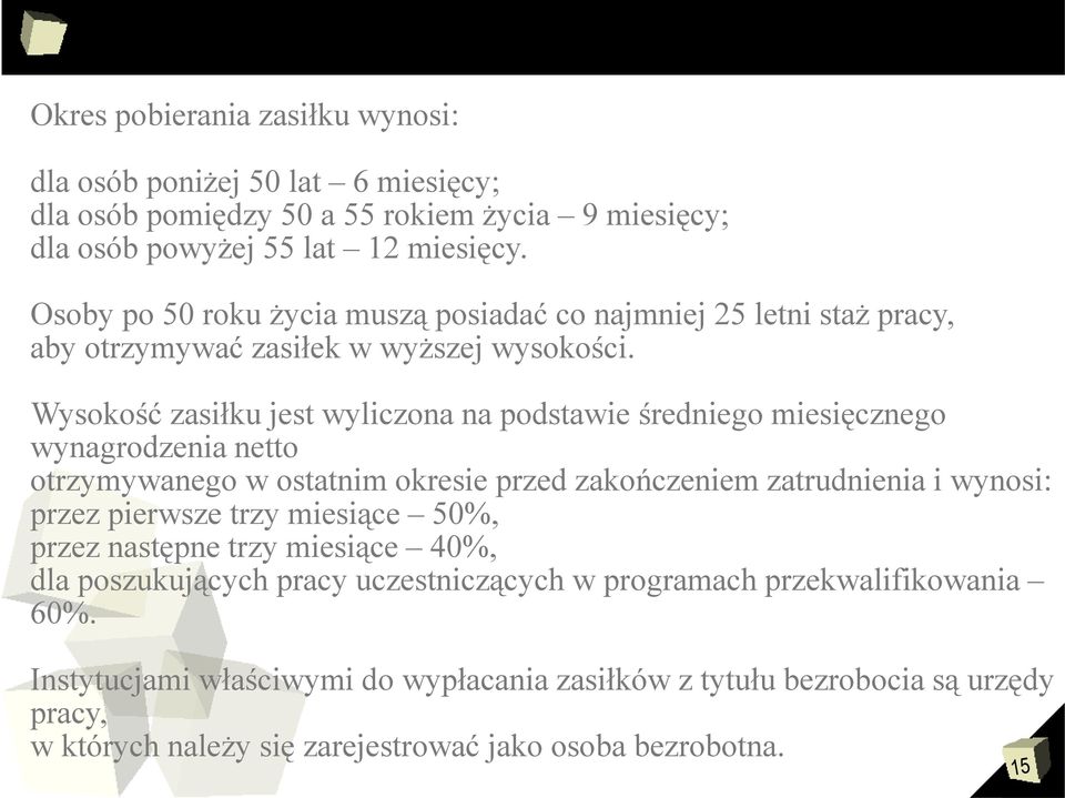 Wysokość zasiłku jest wyliczona na podstawie średniego miesięcznego wynagrodzenia netto otrzymywanego w ostatnim okresie przed zakończeniem zatrudnienia i wynosi: przez pierwsze