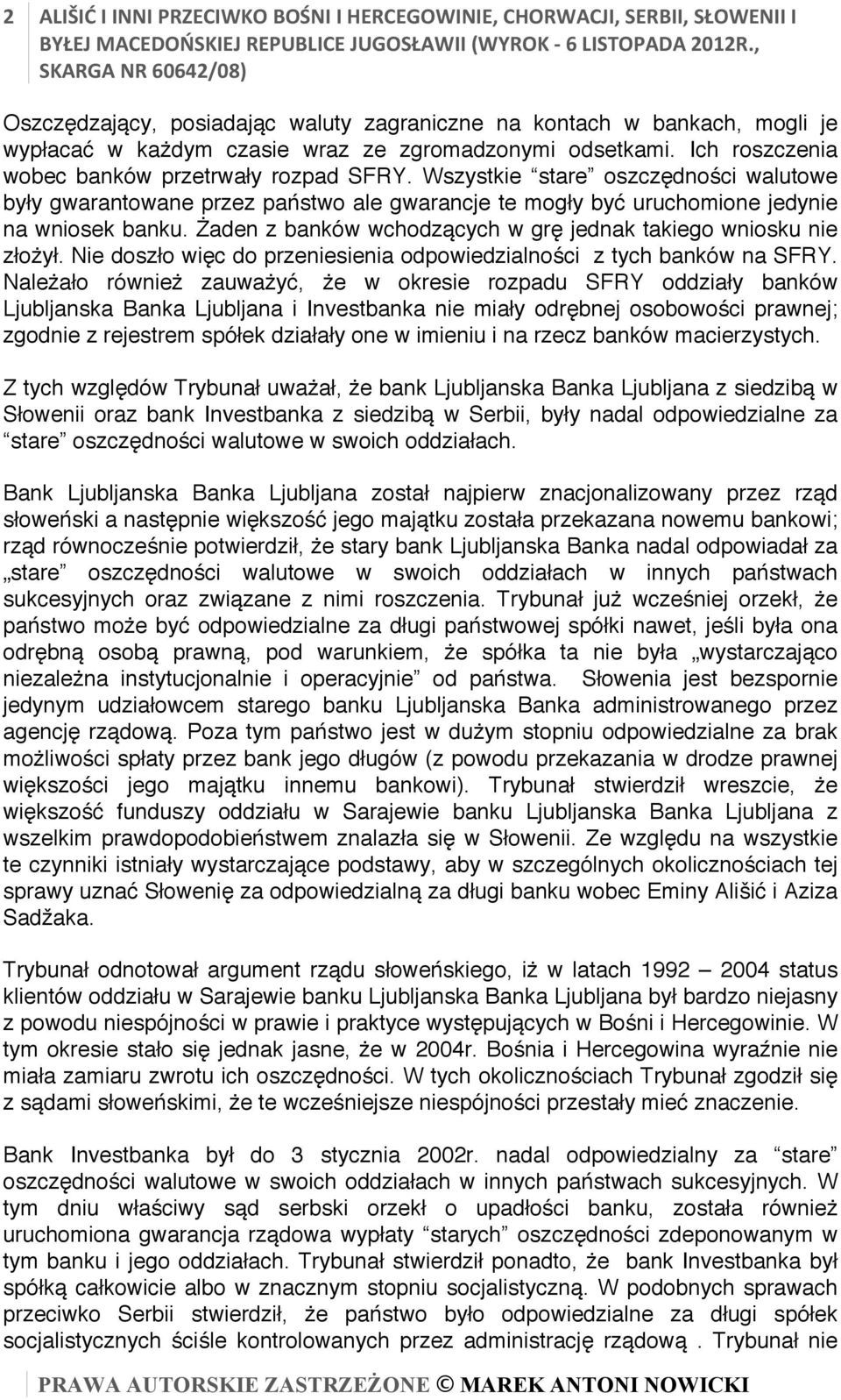 Ich roszczenia wobec banków przetrwały rozpad SFRY. Wszystkie stare oszczędności walutowe były gwarantowane przez państwo ale gwarancje te mogły być uruchomione jedynie na wniosek banku.