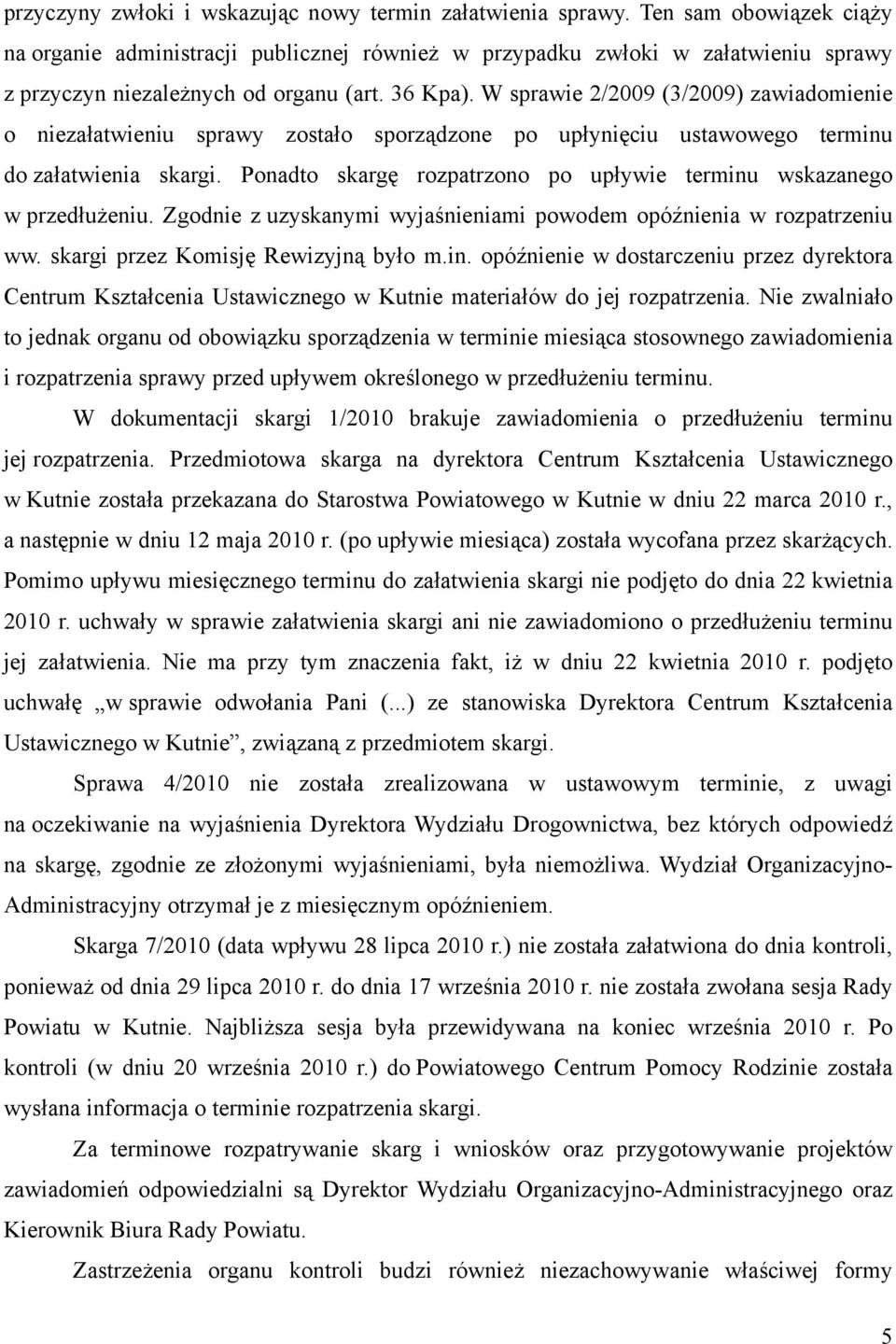 W sprawie 2/2009 (3/2009) zawiadomienie o niezałatwieniu sprawy zostało sporządzone po upłynięciu ustawowego terminu do załatwienia skargi.