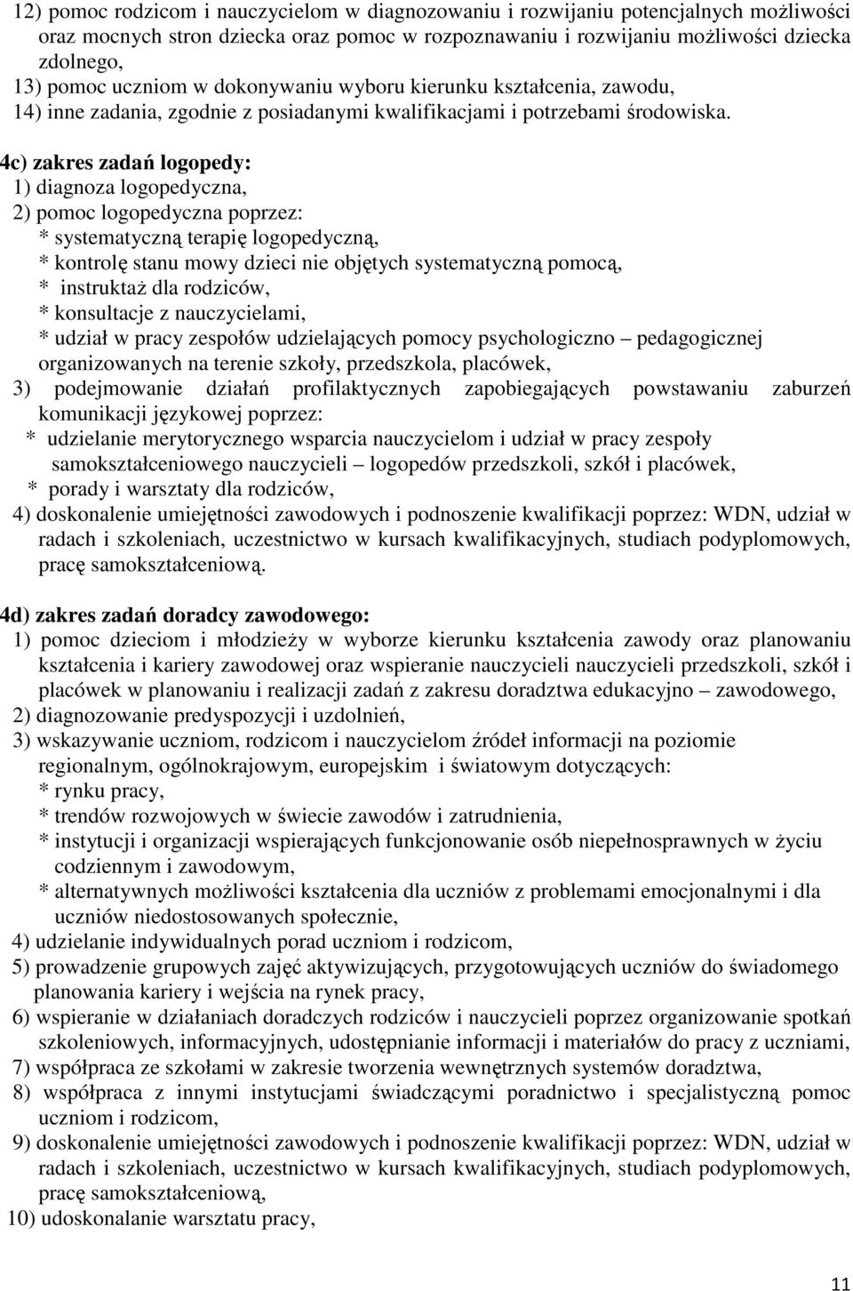 4c) zakres zadań logopedy: 1) diagnoza logopedyczna, 2) pomoc logopedyczna poprzez: * systematyczną terapię logopedyczną, * kontrolę stanu mowy dzieci nie objętych systematyczną pomocą, * instruktaż