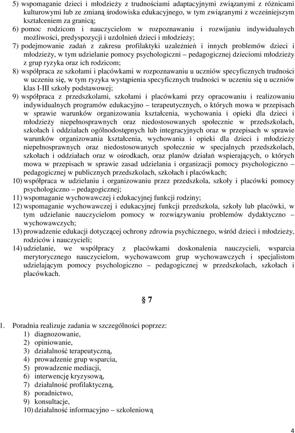 problemów dzieci i młodzieży, w tym udzielanie pomocy psychologiczni pedagogicznej dzieciomi młodzieży z grup ryzyka oraz ich rodzicom; 8) współpraca ze szkołami i placówkami w rozpoznawaniu u