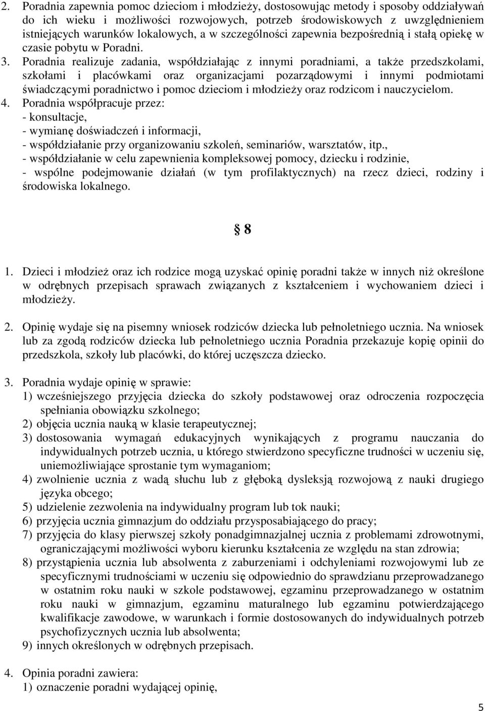 Poradnia realizuje zadania, współdziałając z innymi poradniami, a także przedszkolami, szkołami i placówkami oraz organizacjami pozarządowymi i innymi podmiotami świadczącymi poradnictwo i pomoc