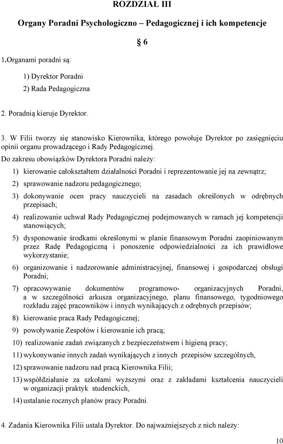 Do zakresu obowiązków Dyrektora Poradni należy: 1) kierowanie całokształtem działalności Poradni i reprezentowanie jej na zewnątrz; 2) sprawowanie nadzoru pedagogicznego; 3) dokonywanie ocen pracy