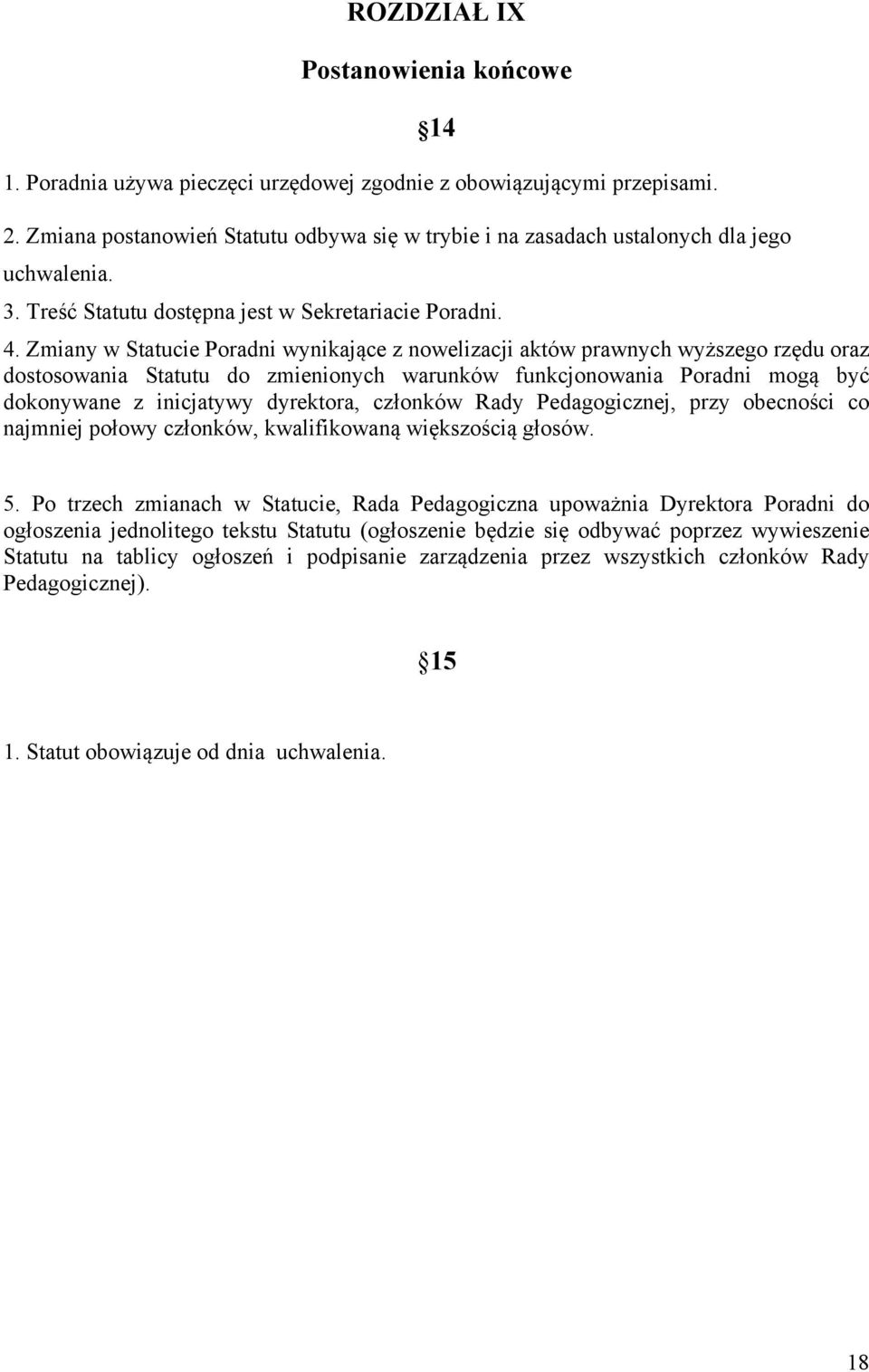 Zmiany w Statucie Poradni wynikające z nowelizacji aktów prawnych wyższego rzędu oraz dostosowania Statutu do zmienionych warunków funkcjonowania Poradni mogą być dokonywane z inicjatywy dyrektora,