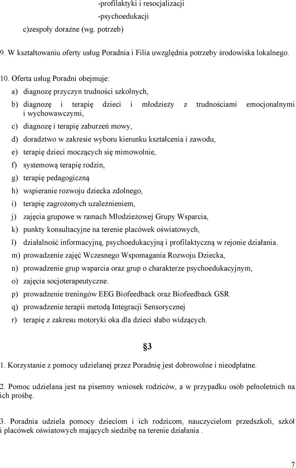 doradztwo w zakresie wyboru kierunku kształcenia i zawodu, e) terapię dzieci moczących się mimowolnie, f) systemową terapię rodzin, g) terapię pedagogiczną h) wspieranie rozwoju dziecka zdolnego, i)