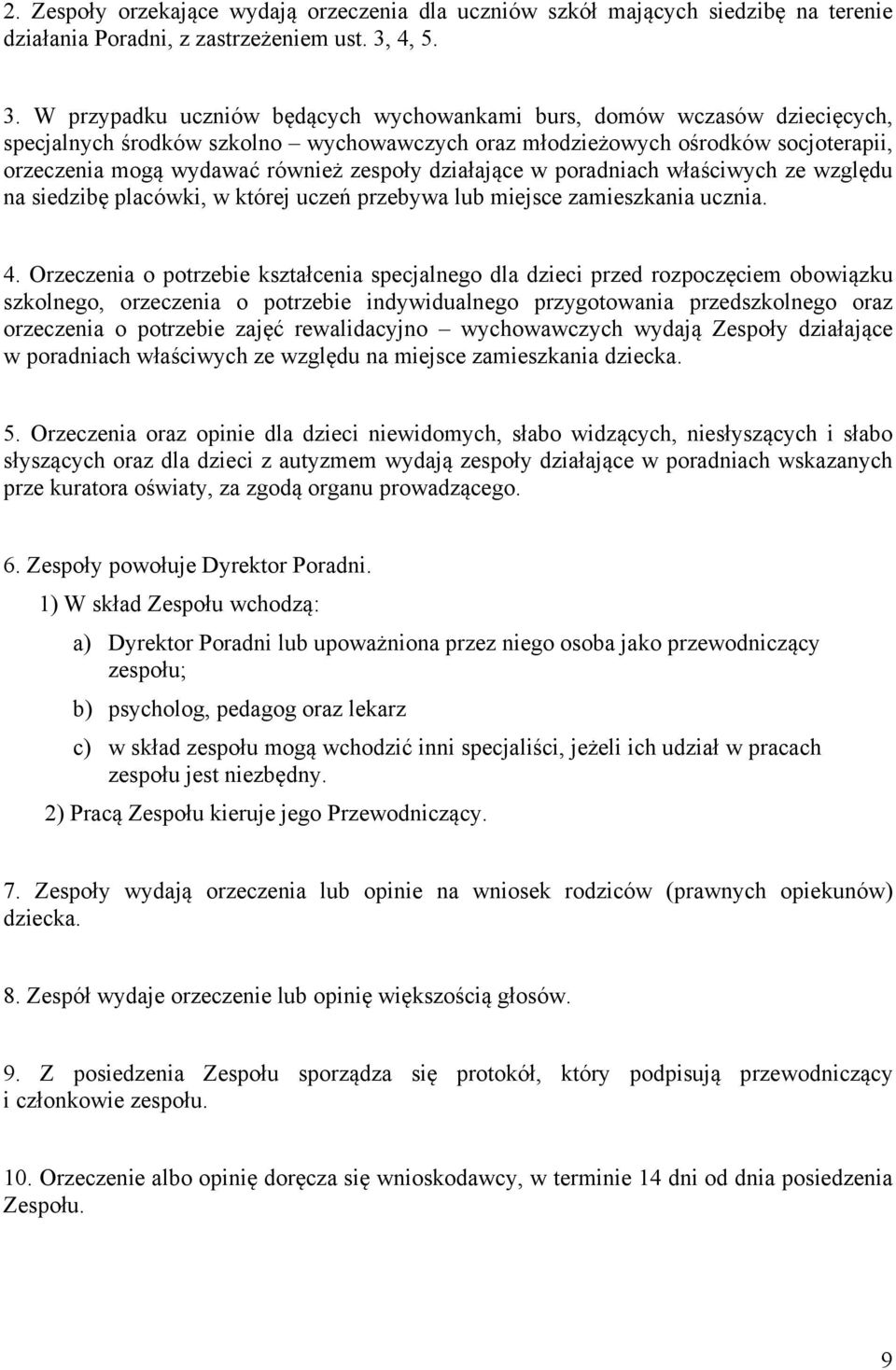 W przypadku uczniów będących wychowankami burs, domów wczasów dziecięcych, specjalnych środków szkolno wychowawczych oraz młodzieżowych ośrodków socjoterapii, orzeczenia mogą wydawać również zespoły