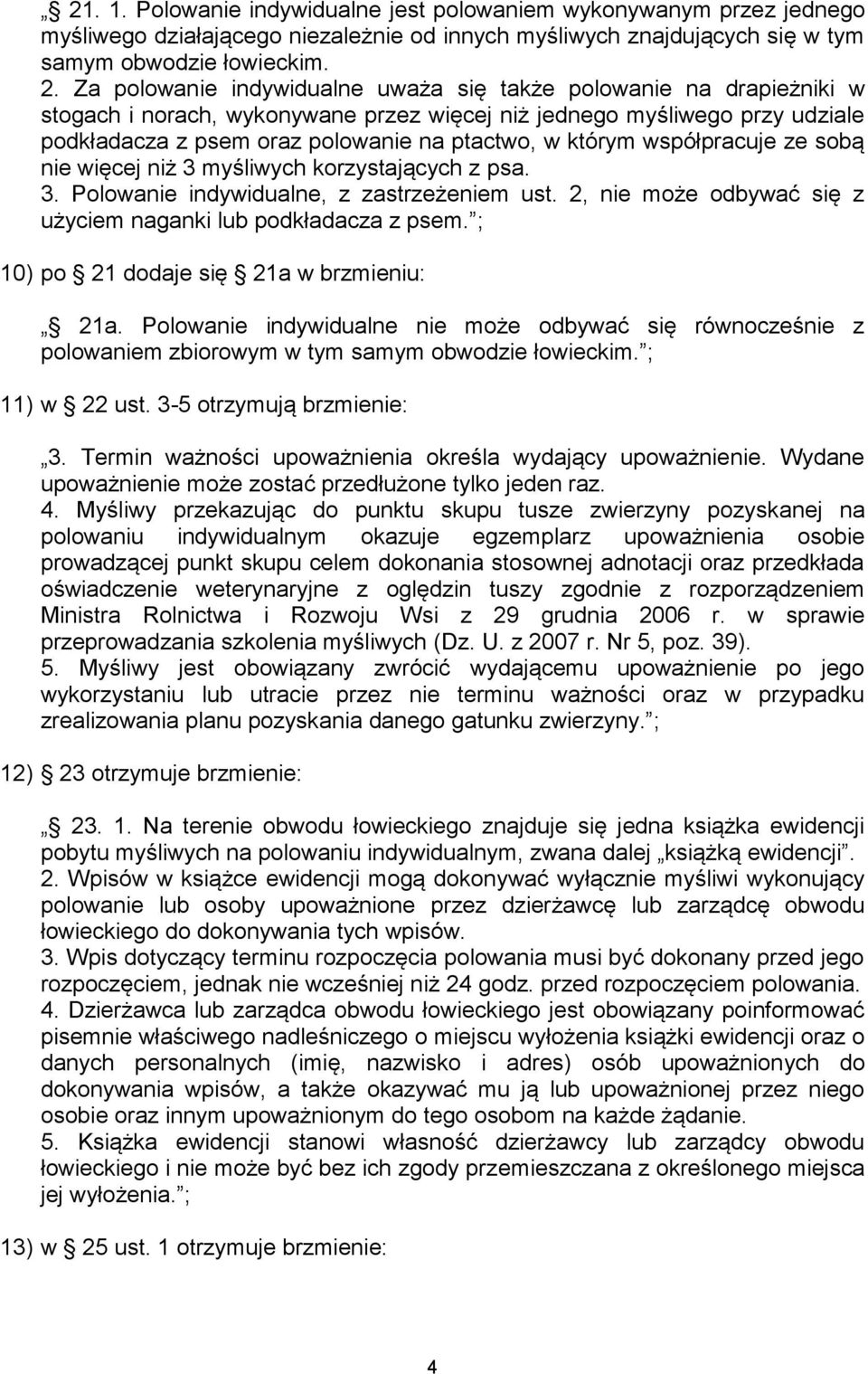 którym współpracuje ze sobą nie więcej niż 3 myśliwych korzystających z psa. 3. Polowanie indywidualne, z zastrzeżeniem ust. 2, nie może odbywać się z użyciem naganki lub podkładacza z psem.