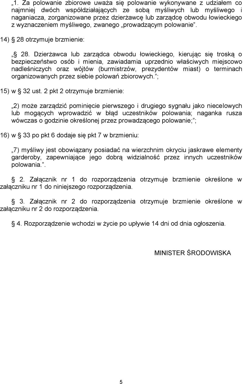 Dzierżawca lub zarządca obwodu łowieckiego, kierując się troską o bezpieczeństwo osób i mienia, zawiadamia uprzednio właściwych miejscowo nadleśniczych oraz wójtów (burmistrzów, prezydentów miast) o