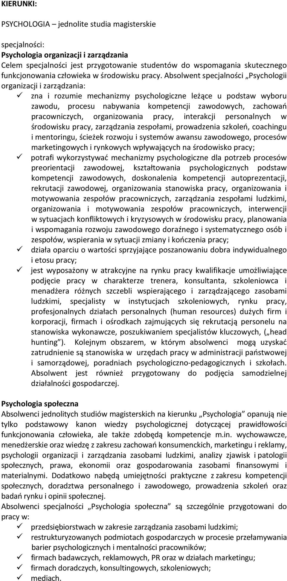 Absolwent specjalności Psychologii organizacji i zarządzania: zna i rozumie mechanizmy psychologiczne leżące u podstaw wyboru zawodu, procesu nabywania kompetencji zawodowych, zachowań pracowniczych,