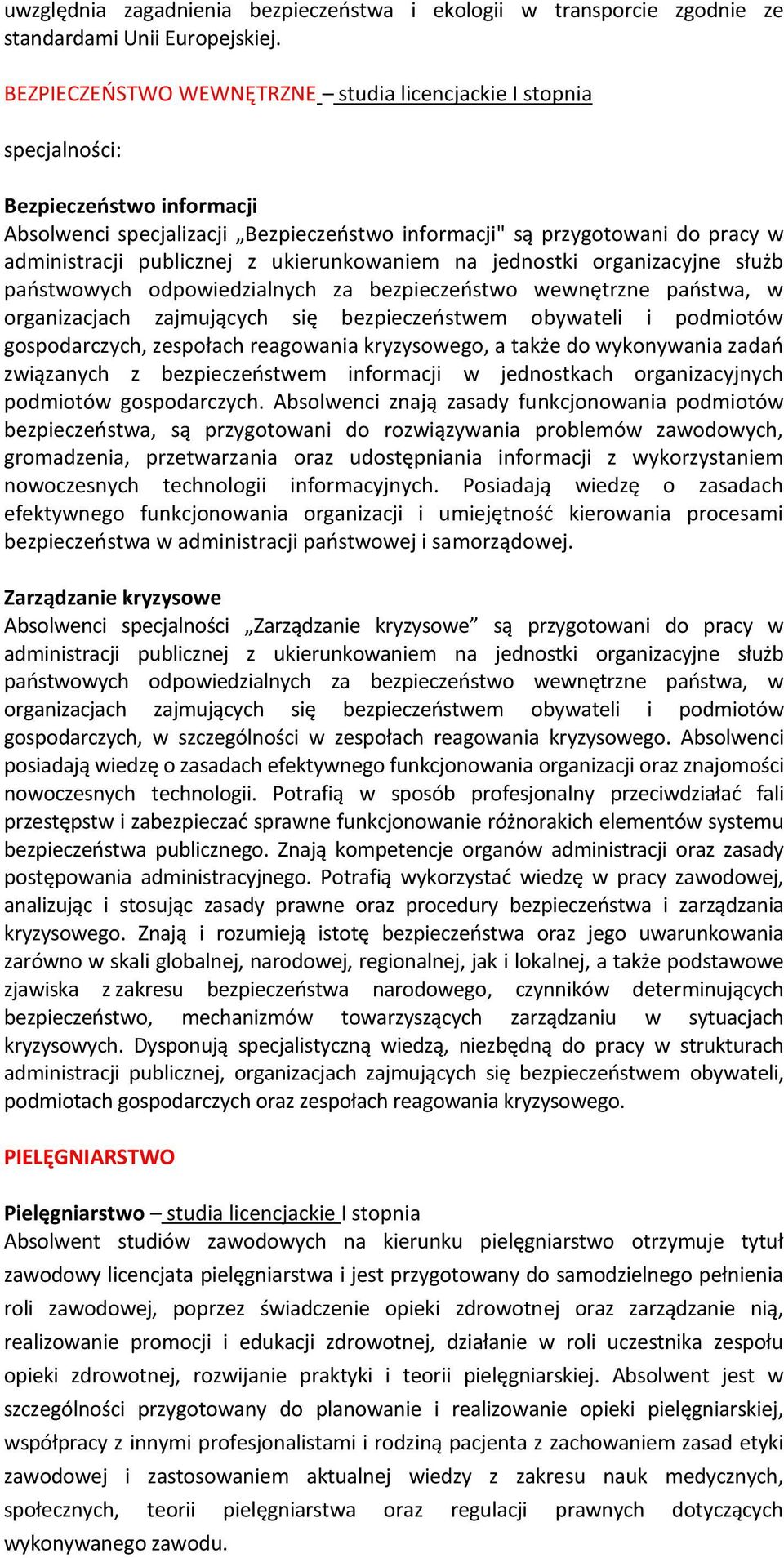 ukierunkowaniem na jednostki organizacyjne służb państwowych odpowiedzialnych za bezpieczeństwo wewnętrzne państwa, w organizacjach zajmujących się bezpieczeństwem obywateli i podmiotów