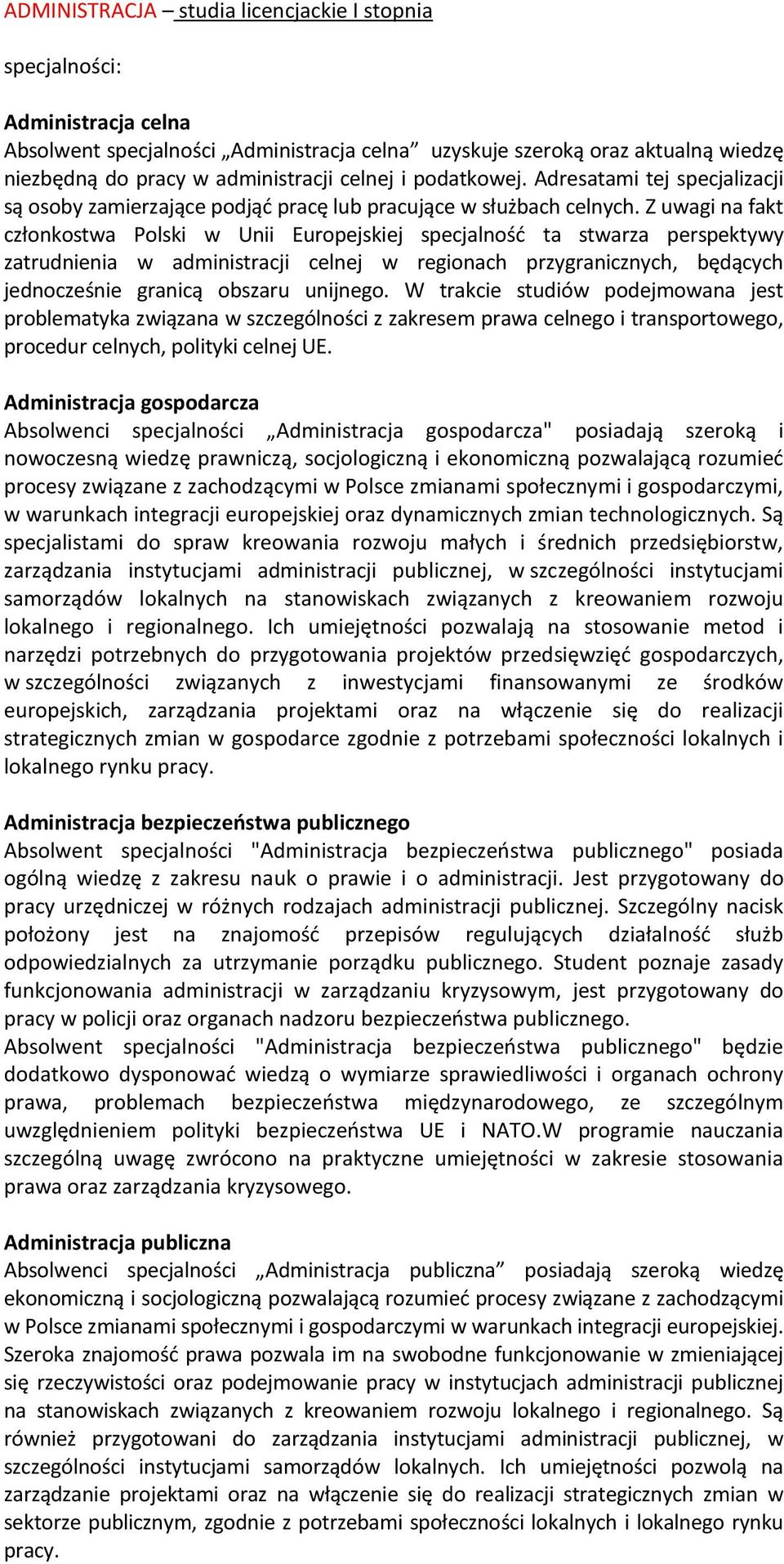 Z uwagi na fakt członkostwa Polski w Unii Europejskiej specjalność ta stwarza perspektywy zatrudnienia w administracji celnej w regionach przygranicznych, będących jednocześnie granicą obszaru