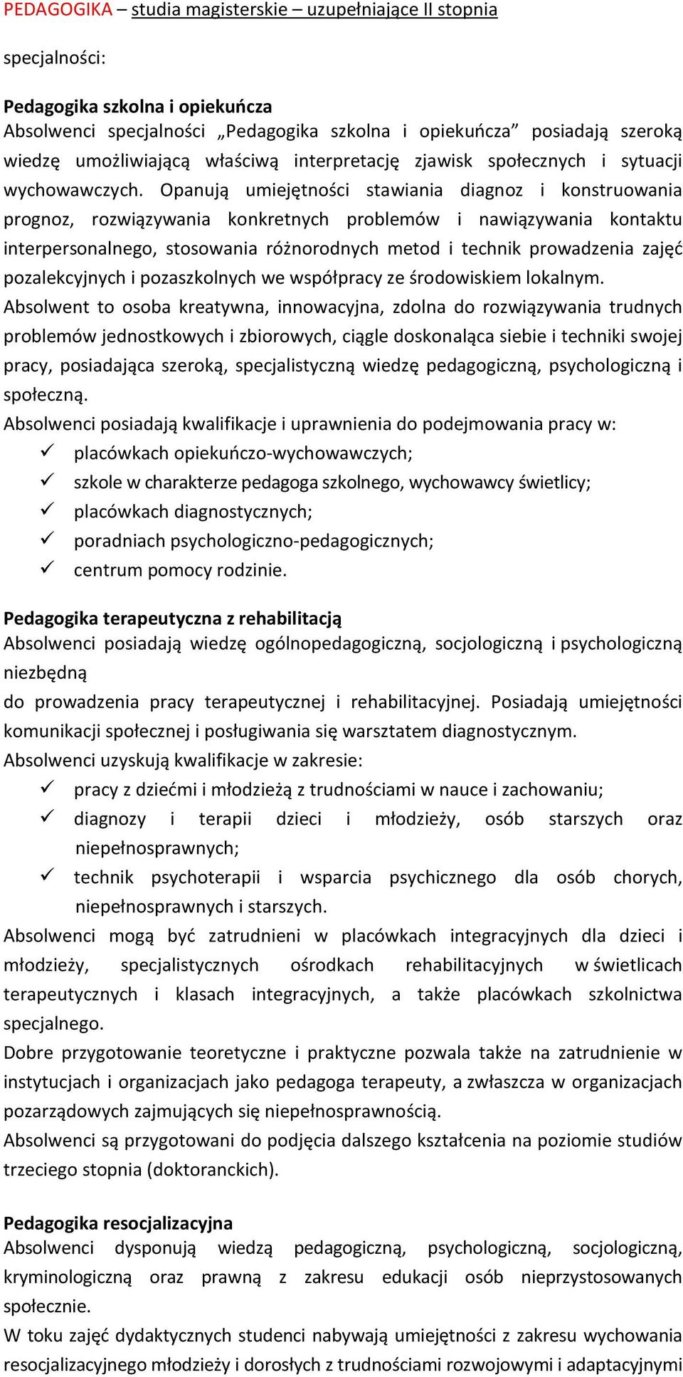 Opanują umiejętności stawiania diagnoz i konstruowania prognoz, rozwiązywania konkretnych problemów i nawiązywania kontaktu interpersonalnego, stosowania różnorodnych metod i technik prowadzenia