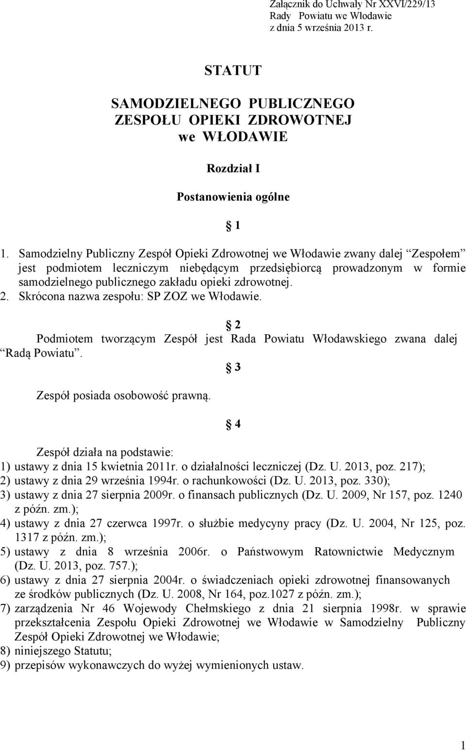 zdrowotnej. 2. Skrócona nazwa zespołu: SP ZOZ we Włodawie. 2 Podmiotem tworzącym Zespół jest Rada Powiatu Włodawskiego zwana dalej Radą Powiatu. 3 Zespół posiada osobowość prawną.