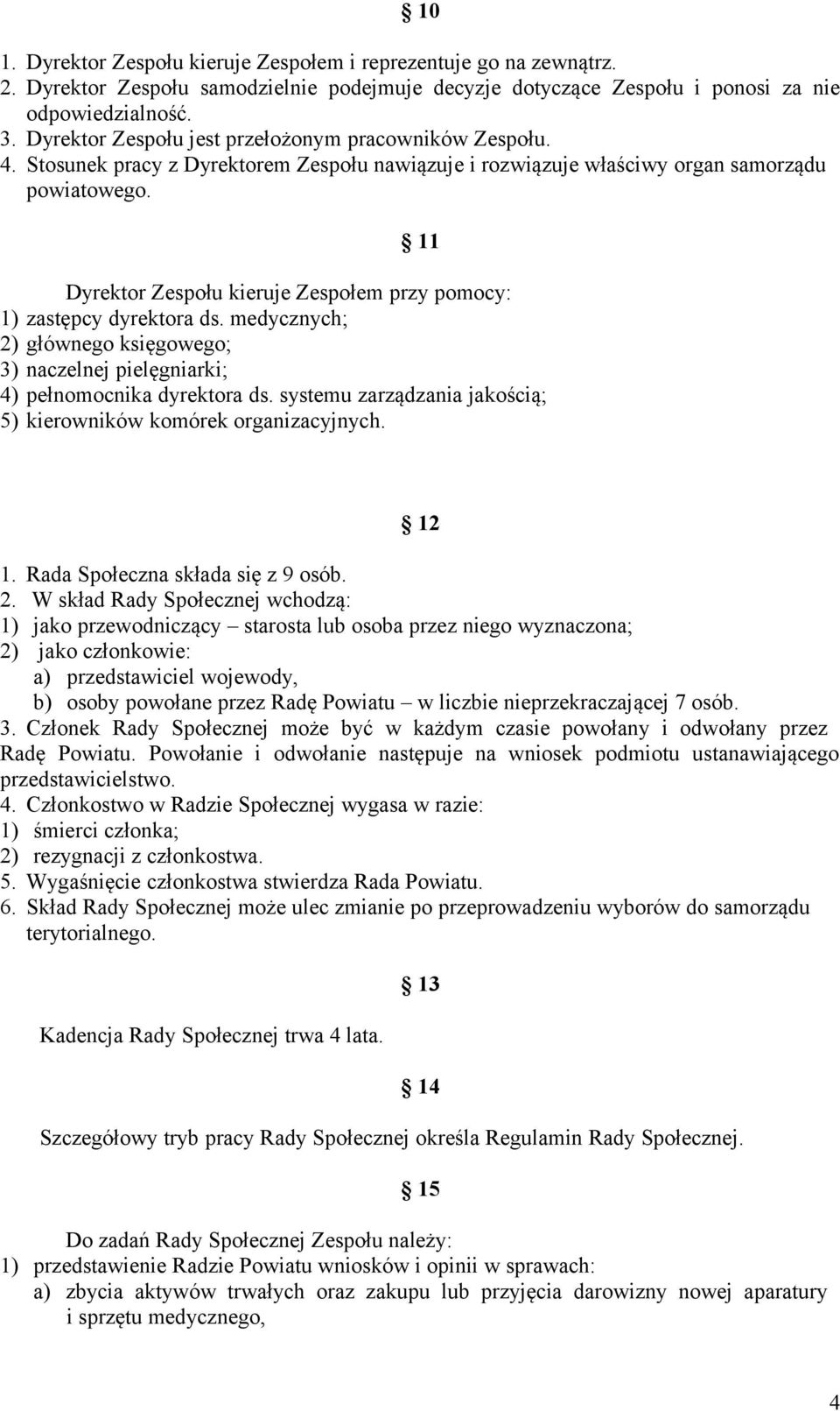 11 Dyrektor Zespołu kieruje Zespołem przy pomocy: 1) zastępcy dyrektora ds. medycznych; 2) głównego księgowego; 3) naczelnej pielęgniarki; 4) pełnomocnika dyrektora ds.