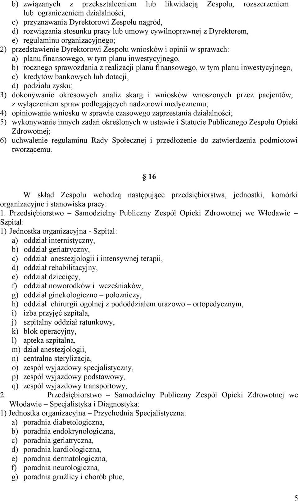 sprawozdania z realizacji planu finansowego, w tym planu inwestycyjnego, c) kredytów bankowych lub dotacji, d) podziału zysku; 3) dokonywanie okresowych analiz skarg i wniosków wnoszonych przez