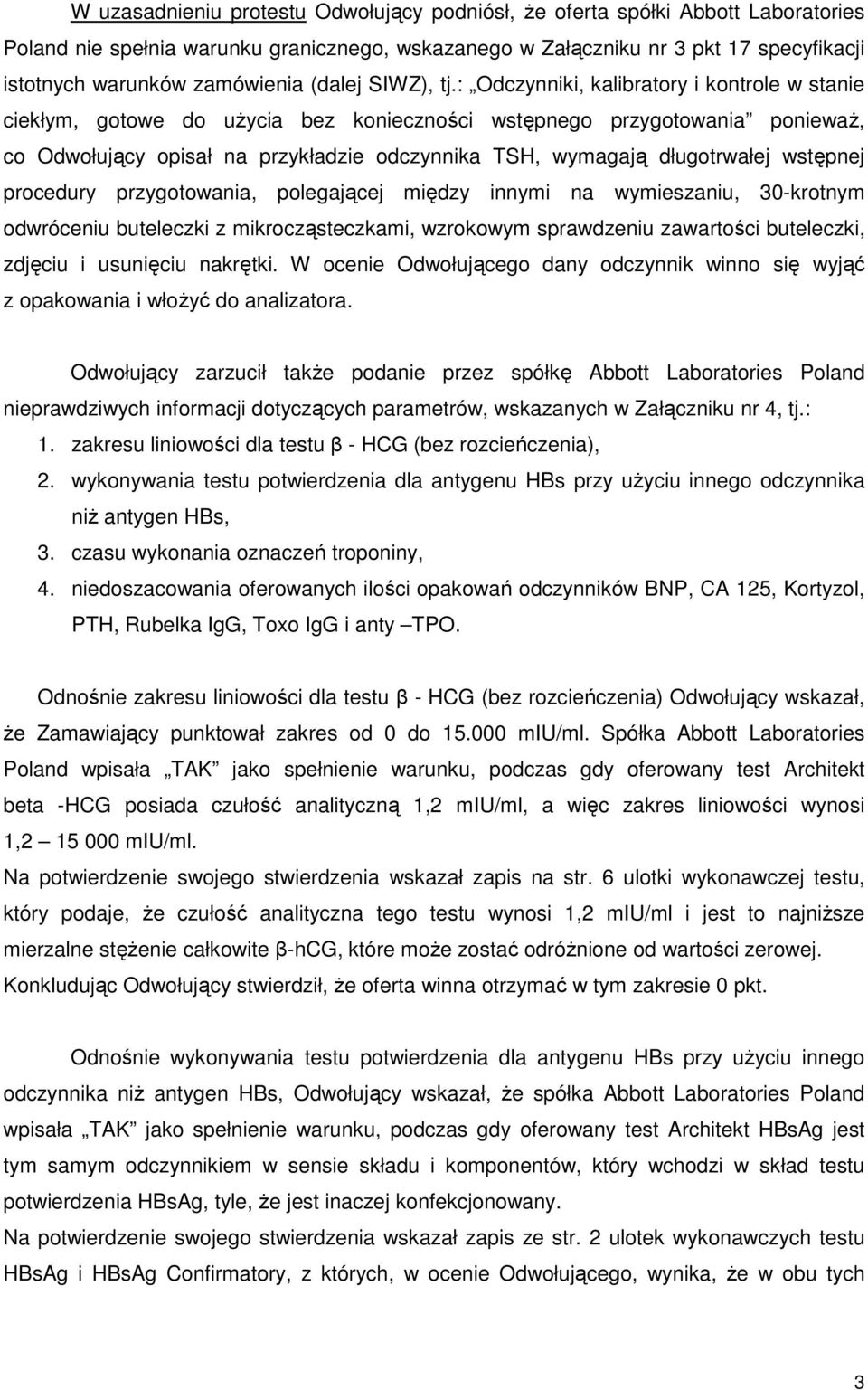 : Odczynniki, kalibratory i kontrole w stanie ciekłym, gotowe do uŝycia bez konieczności wstępnego przygotowania poniewaŝ, co Odwołujący opisał na przykładzie odczynnika TSH, wymagają długotrwałej