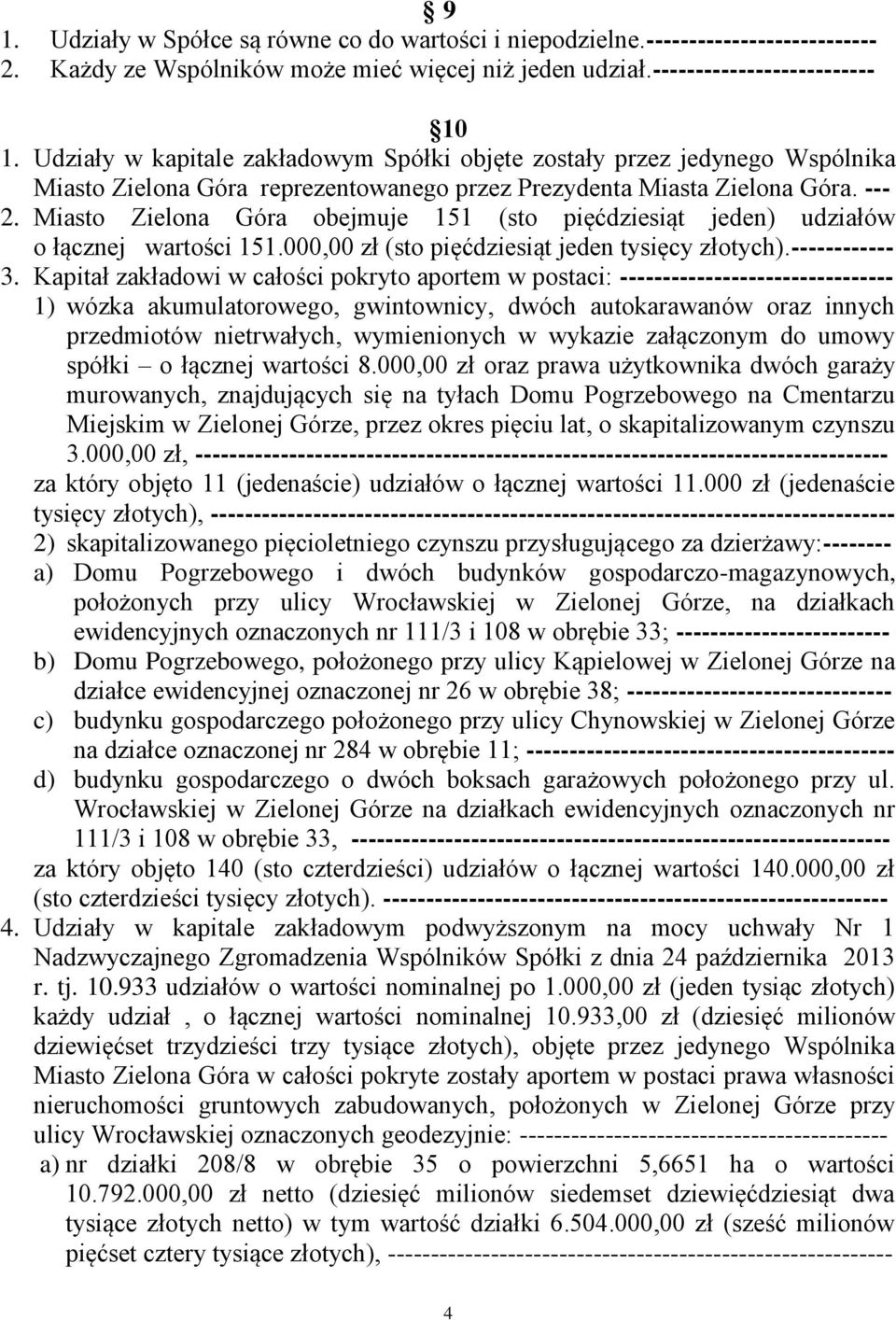 Miasto Zielona Góra obejmuje 151 (sto pięćdziesiąt jeden) udziałów o łącznej wartości 151.000,00 zł (sto pięćdziesiąt jeden tysięcy złotych).------------ 3.