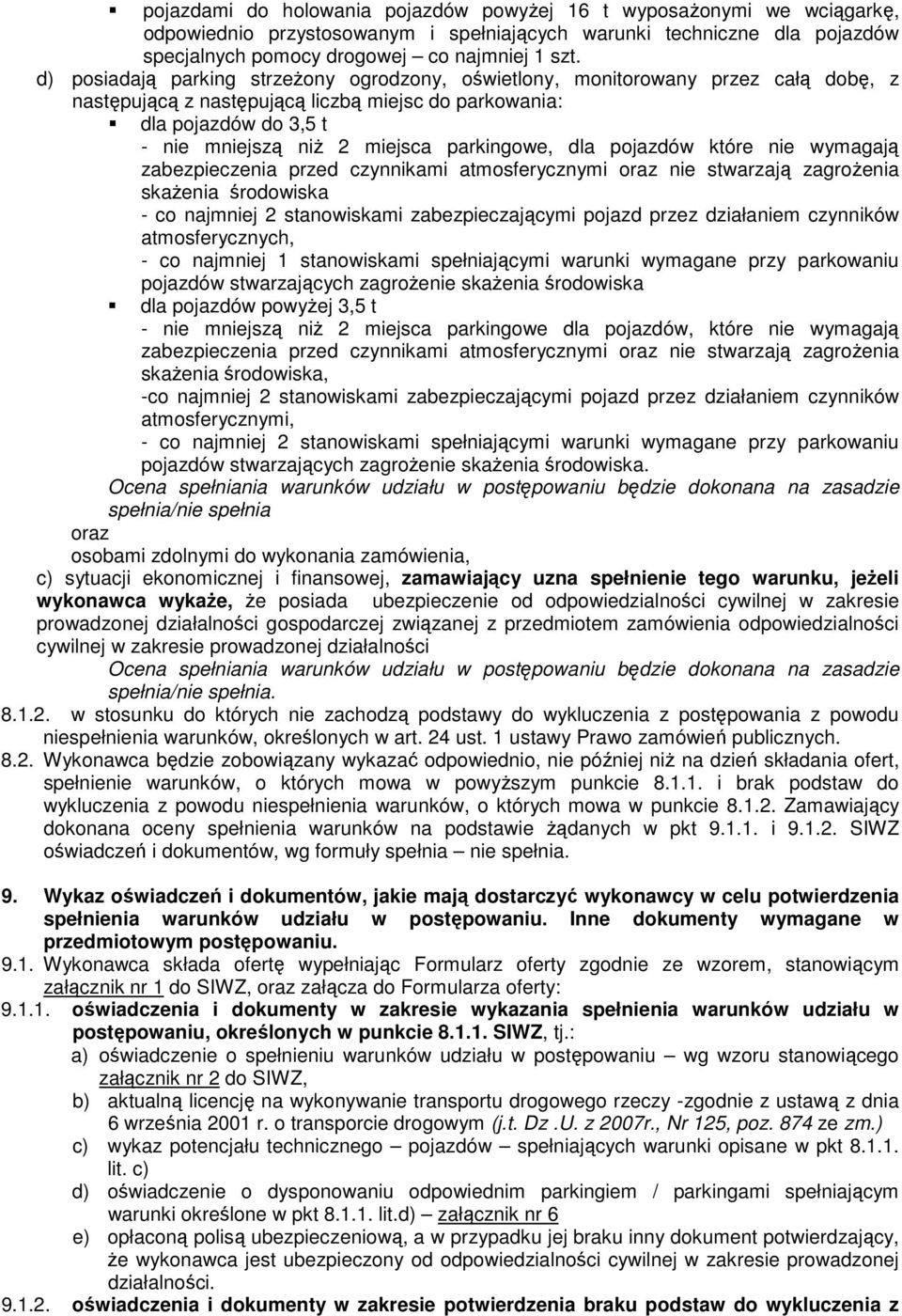 parkingowe, dla pojazdów które nie wymagają zabezpieczenia przed czynnikami atmosferycznymi oraz nie stwarzają zagrożenia skażenia środowiska - co najmniej 2 stanowiskami zabezpieczającymi pojazd