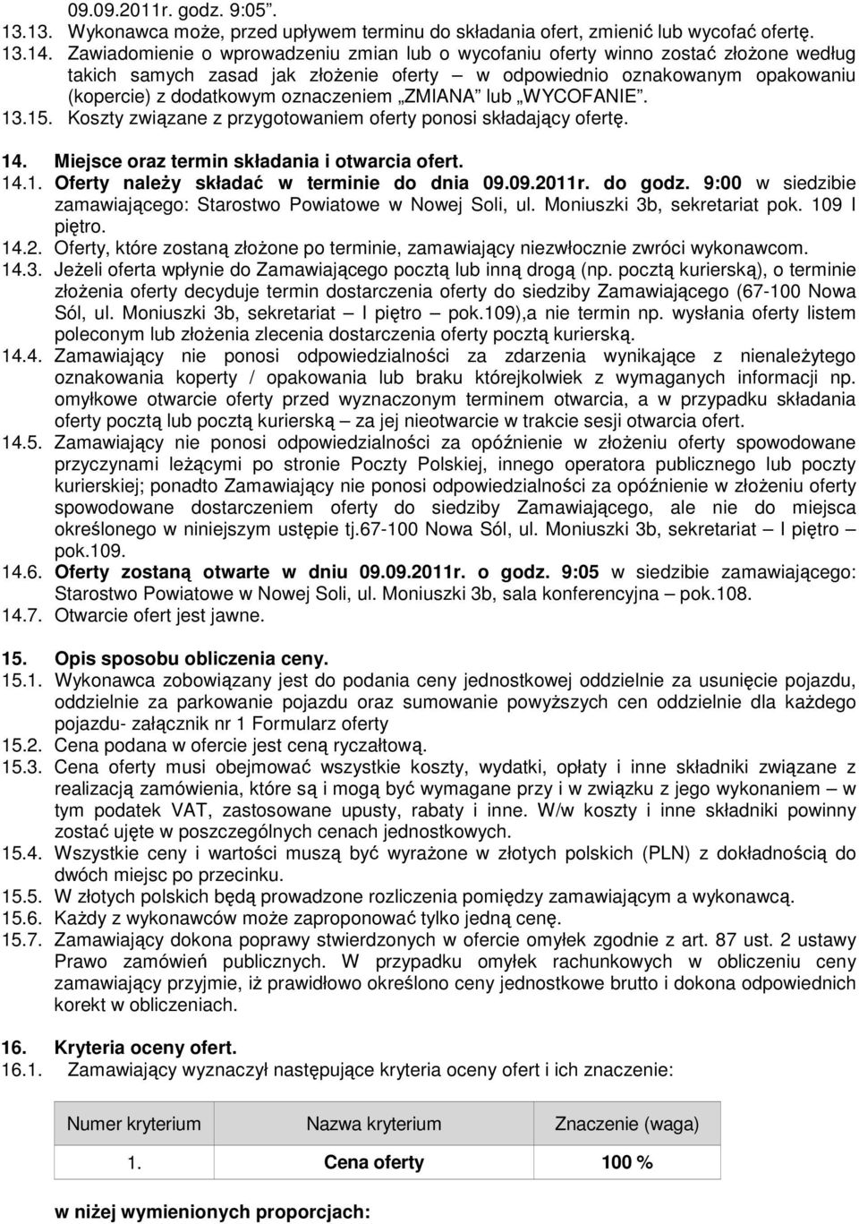 ZMIANA lub WYCOFANIE. 13.15. Koszty związane z przygotowaniem oferty ponosi składający ofertę. 14. Miejsce oraz termin składania i otwarcia ofert. 14.1. Oferty należy składać w terminie do dnia 09.