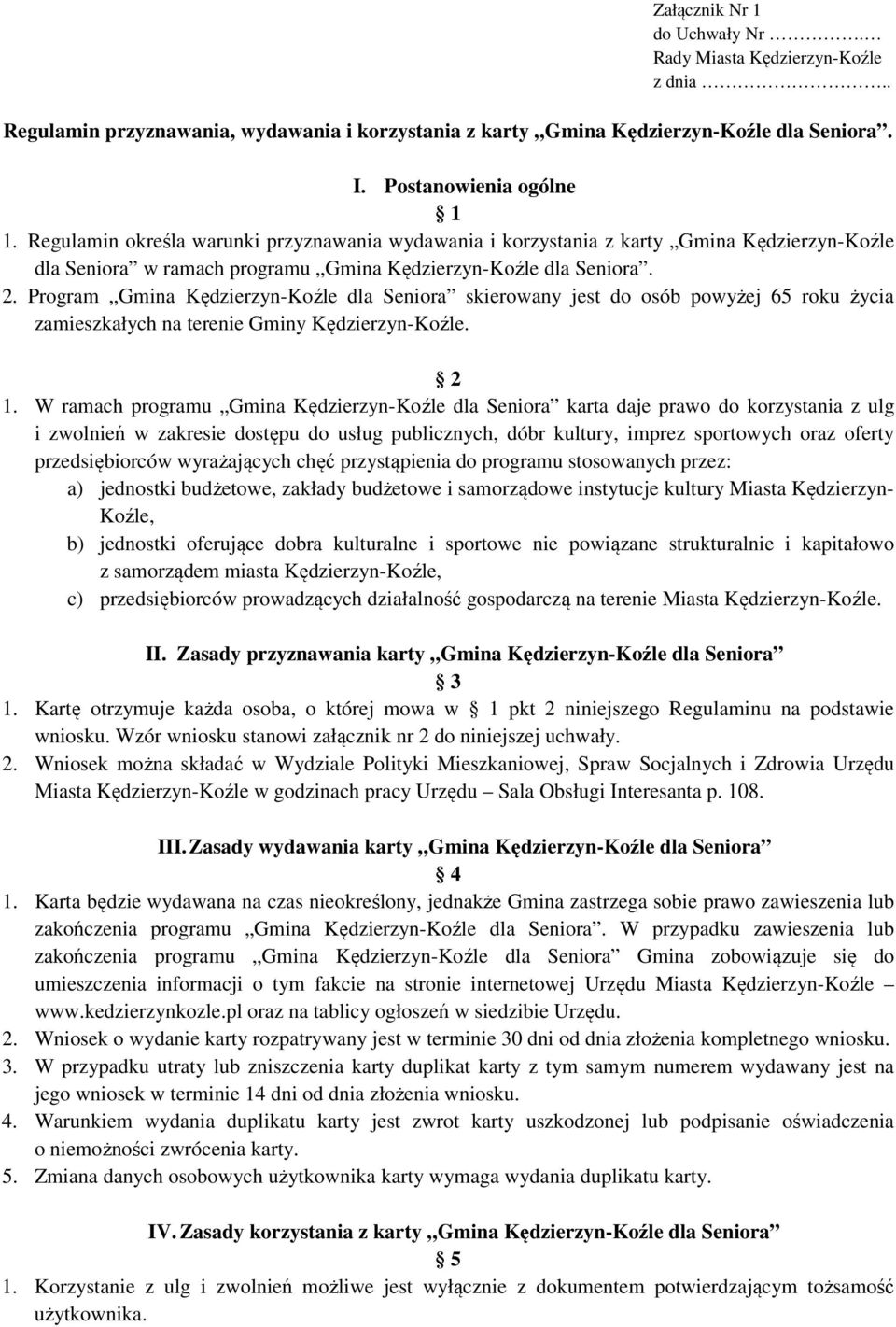 Program Gmina Kędzierzyn-Koźle dla Seniora skierowany jest do osób powyżej 65 roku życia zamieszkałych na terenie Gminy Kędzierzyn-Koźle. 2 1.