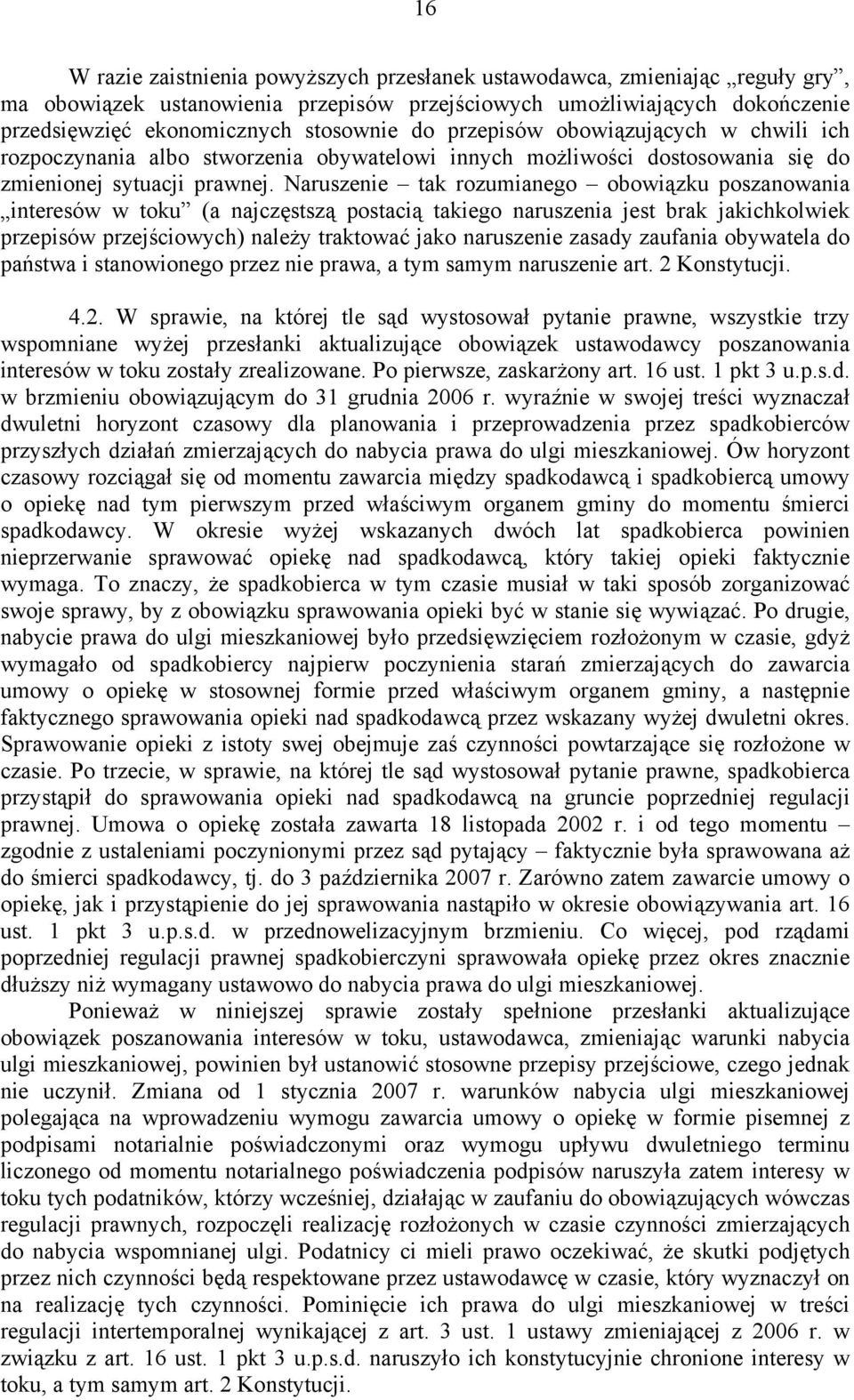 Naruszenie tak rozumianego obowiązku poszanowania interesów w toku (a najczęstszą postacią takiego naruszenia jest brak jakichkolwiek przepisów przejściowych) należy traktować jako naruszenie zasady