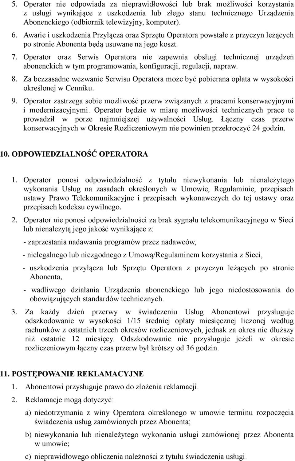 Operator oraz Serwis Operatora nie zapewnia obsługi technicznej urządzeń abonenckich w tym programowania, konfiguracji, regulacji, napraw. 8.