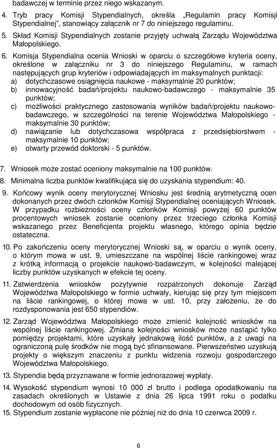 Komisja Stypendialna ocenia Wnioski w oparciu o szczegółowe kryteria oceny, określone w załączniku nr 3 do niniejszego Regulaminu, w ramach następujących grup kryteriów i odpowiadających im