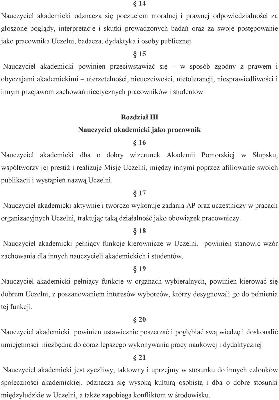 15 Nauczyciel akademicki powinien przeciwstawiać się w sposób zgodny z prawem i obyczajami akademickimi nierzetelności, nieuczciwości, nietolerancji, niesprawiedliwości i innym przejawom zachowań