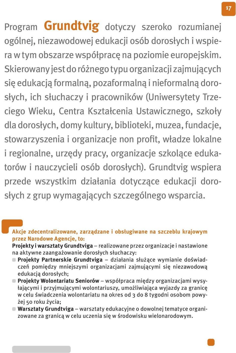 Ustawicznego, szkoły dla dorosłych, domy kultury, biblioteki, muzea, fundacje, stowarzyszenia i organizacje non profit, władze lokalne i regionalne, urzędy pracy, organizacje szkolące edukatorów i