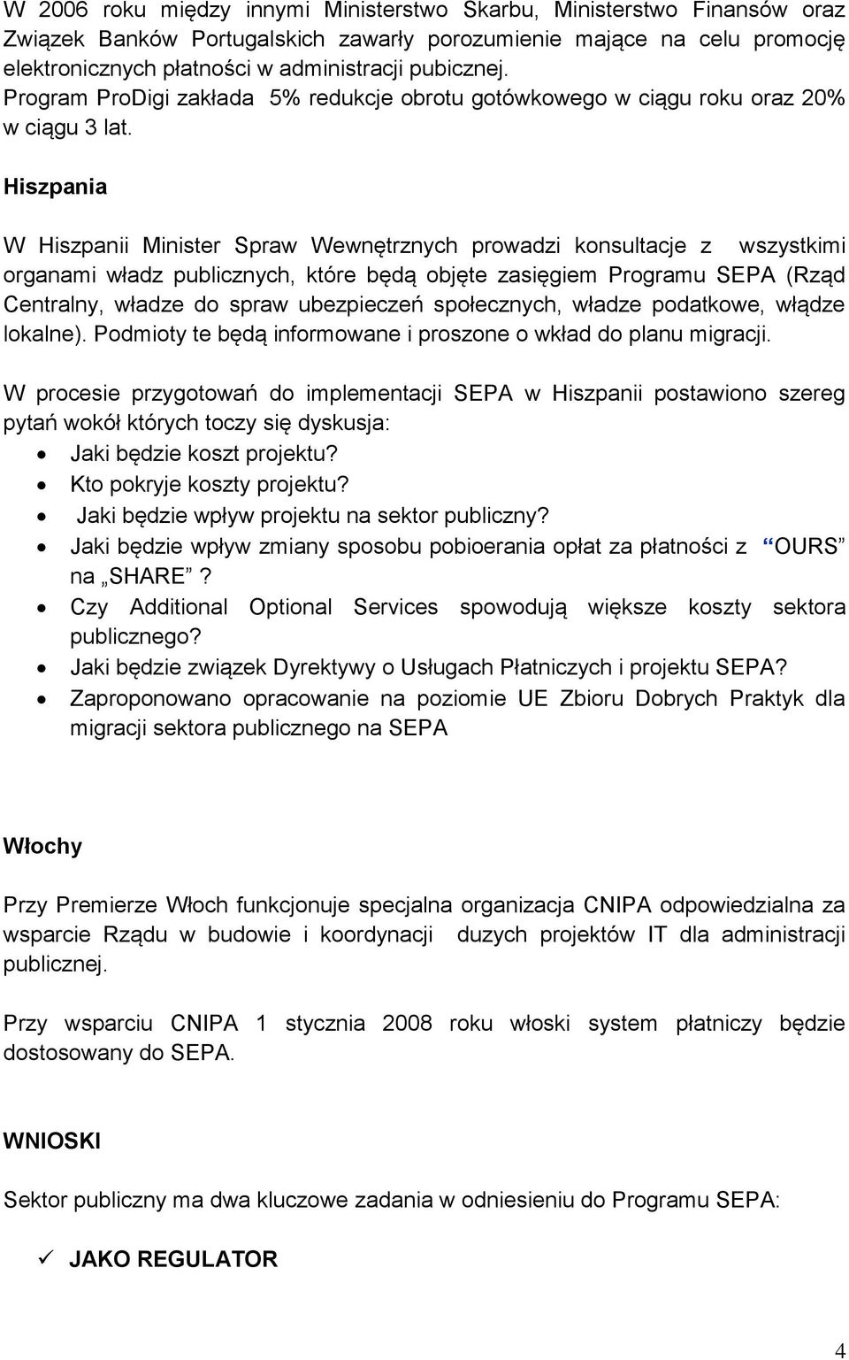 Hiszpania W Hiszpanii Minister Spraw Wewnętrznych prowadzi konsultacje z wszystkimi organami władz publicznych, które będą objęte zasięgiem Programu SEPA (Rząd Centralny, władze do spraw ubezpieczeń