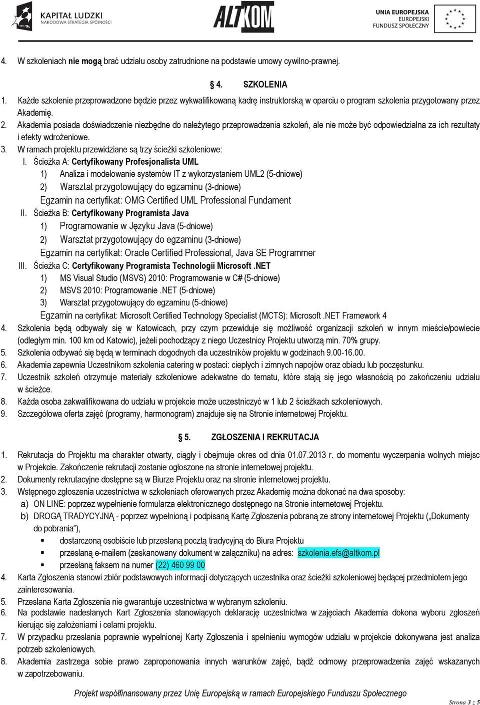 Akademia posiada doświadczenie niezbędne do naleŝytego przeprowadzenia szkoleń, ale nie moŝe być odpowiedzialna za ich rezultaty i efekty wdroŝeniowe. 3.