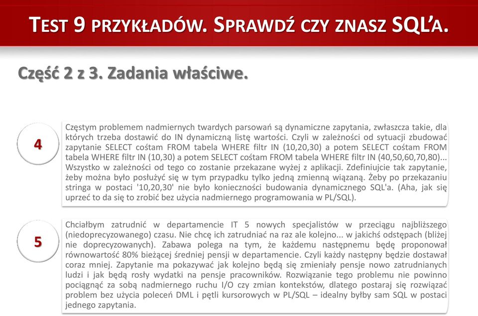 Czyli w zależności od sytuacji zbudować zapytanie SELECT cośtam FROM tabela WHERE filtr IN (10,20,30) a potem SELECT cośtam FROM tabela WHERE filtr IN (10,30) a potem SELECT cośtam FROM tabela WHERE