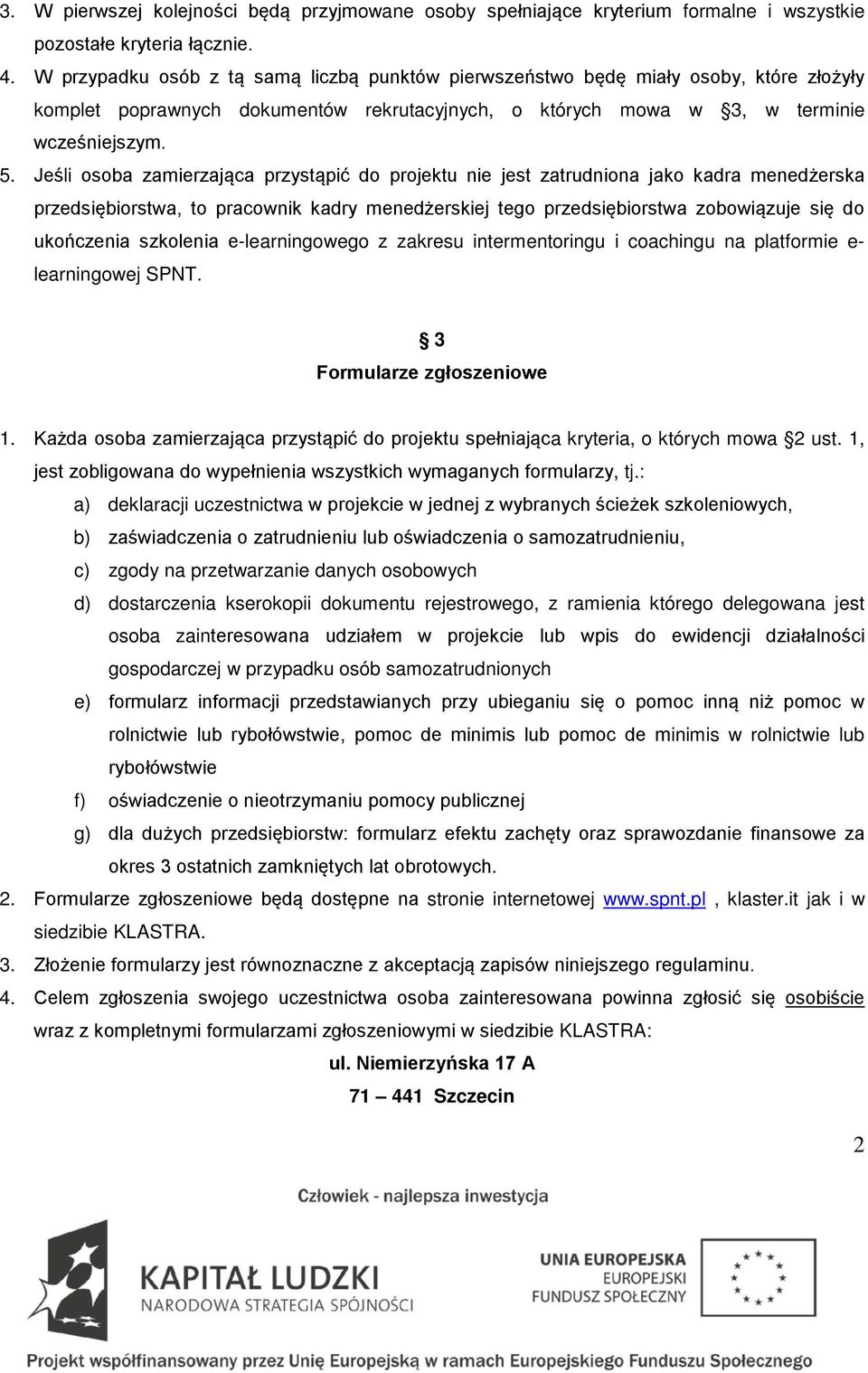 Jeśli osoba zamierzająca przystąpić do projektu nie jest zatrudniona jako kadra menedżerska przedsiębiorstwa, to pracownik kadry menedżerskiej tego przedsiębiorstwa zobowiązuje się do ukończenia